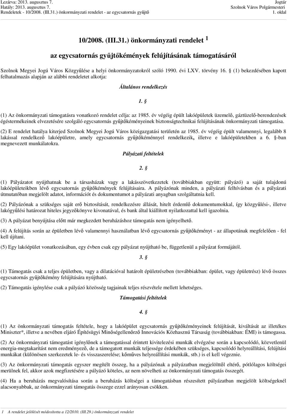 év végéig épült lakóépületek üzemelő, gáztüzelő-berendezések égéstermékeinek elvezetésére szolgáló egycsatornás gyűjtőkéményeinek biztonságtechnikai felújításának önkormányzati támogatása.