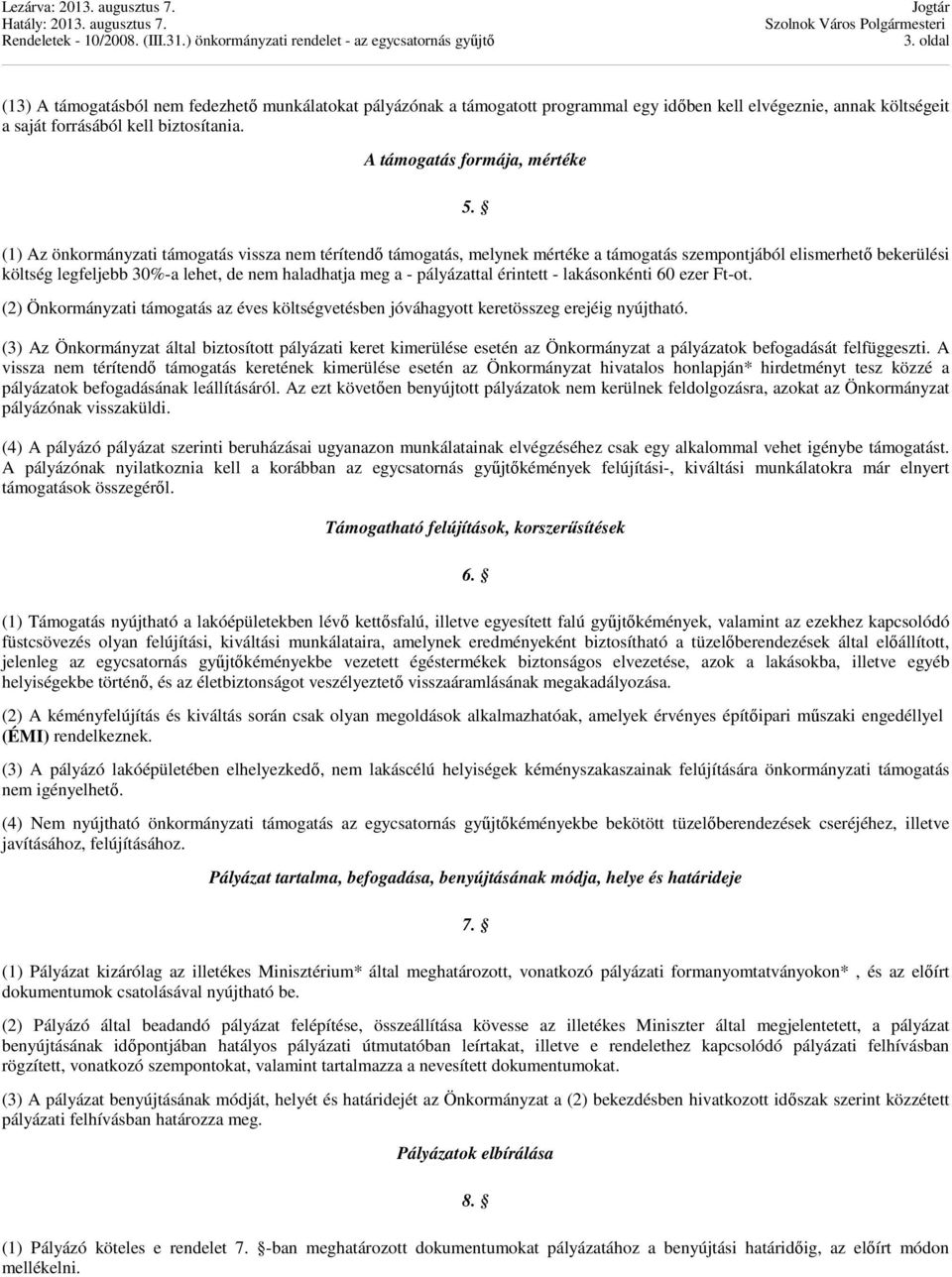 (1) Az önkormányzati támogatás vissza nem térítendő támogatás, melynek mértéke a támogatás szempontjából elismerhető bekerülési költség legfeljebb 30%-a lehet, de nem haladhatja meg a - pályázattal