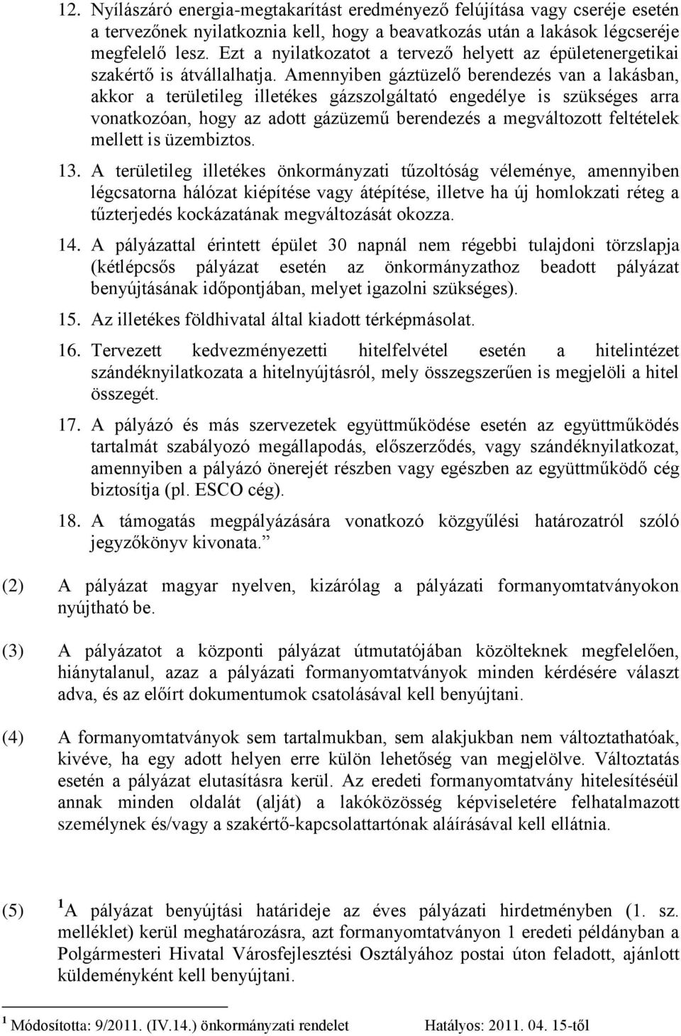 Amennyiben gáztüzelő berendezés van a lakásban, akkor a területileg illetékes gázszolgáltató engedélye is szükséges arra vonatkozóan, hogy az adott gázüzemű berendezés a megváltozott feltételek