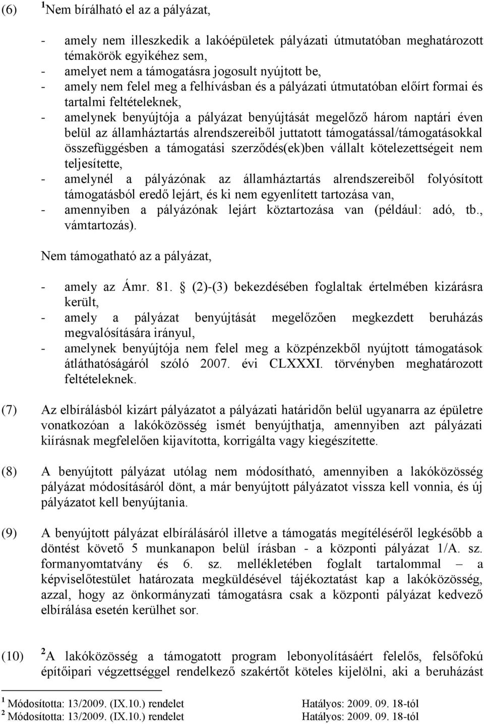 alrendszereiből juttatott támogatással/támogatásokkal összefüggésben a támogatási szerződés(ek)ben vállalt kötelezettségeit nem teljesítette, - amelynél a pályázónak az államháztartás alrendszereiből