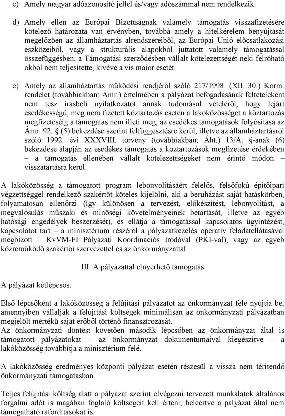 Európai Unió előcsatlakozási eszközeiből, vagy a strukturális alapokból juttatott valamely támogatással összefüggésben, a Támogatási szerződésben vállalt kötelezettségét neki felróható okból nem