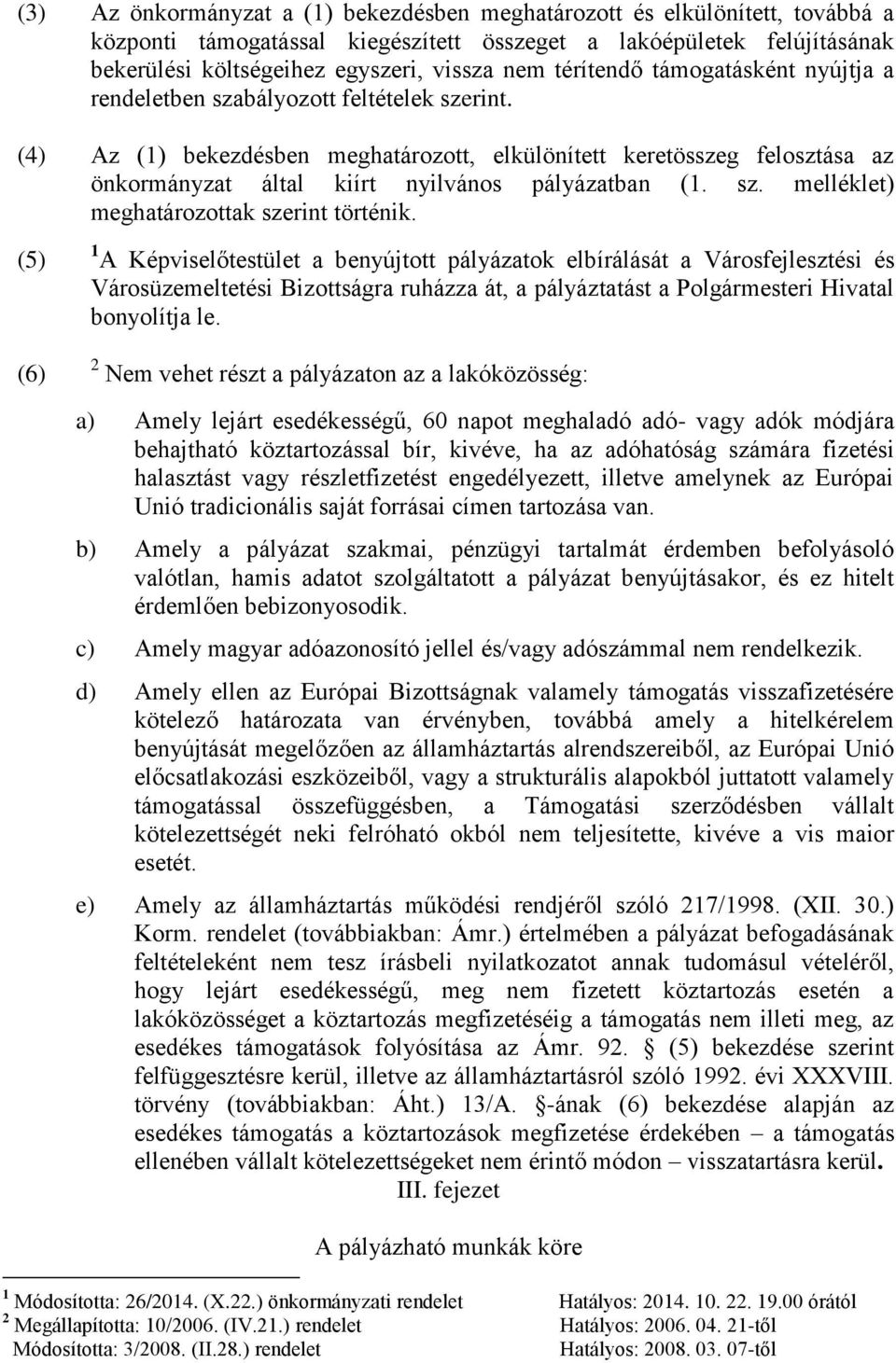 (4) Az (1) bekezdésben meghatározott, elkülönített keretösszeg felosztása az önkormányzat által kiírt nyilvános pályázatban (1. sz. melléklet) meghatározottak szerint történik.