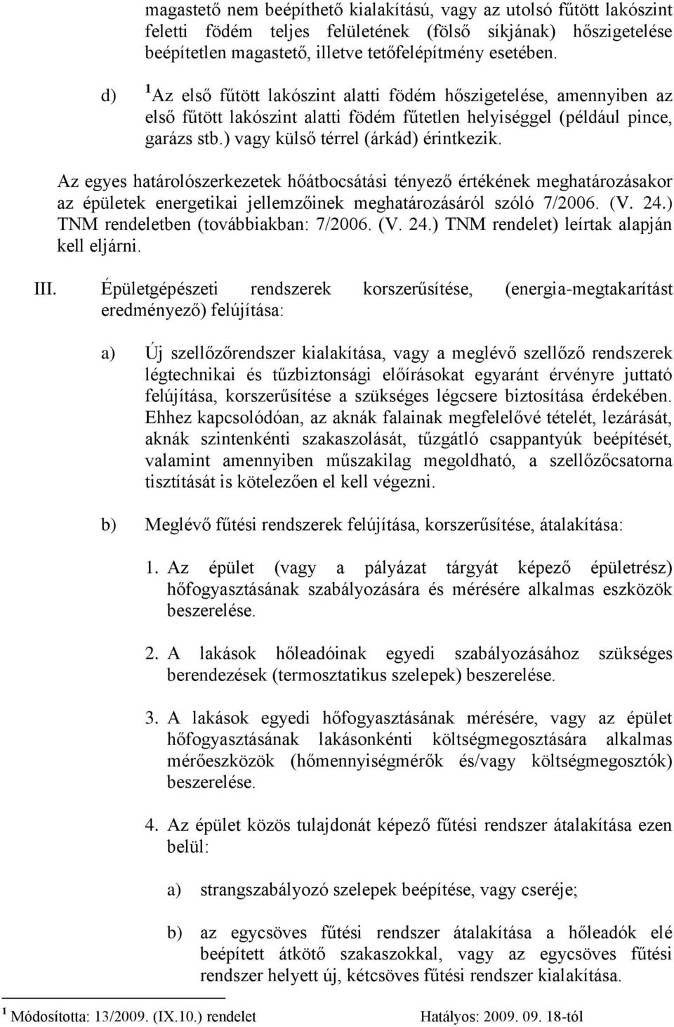 Az egyes határolószerkezetek hőátbocsátási tényező értékének meghatározásakor az épületek energetikai jellemzőinek meghatározásáról szóló 7/2006. (V. 24.) TNM rendeletben (továbbiakban: 7/2006. (V. 24.) TNM rendelet) leírtak alapján kell eljárni.