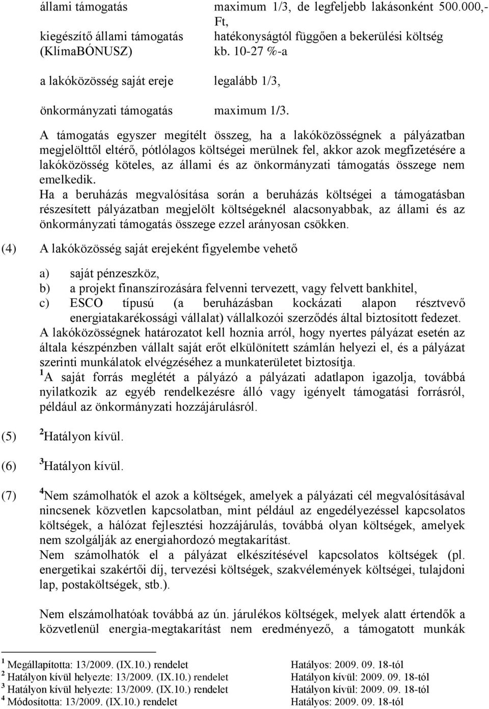 A támogatás egyszer megítélt összeg, ha a lakóközösségnek a pályázatban megjelölttől eltérő, pótlólagos költségei merülnek fel, akkor azok megfizetésére a lakóközösség köteles, az állami és az