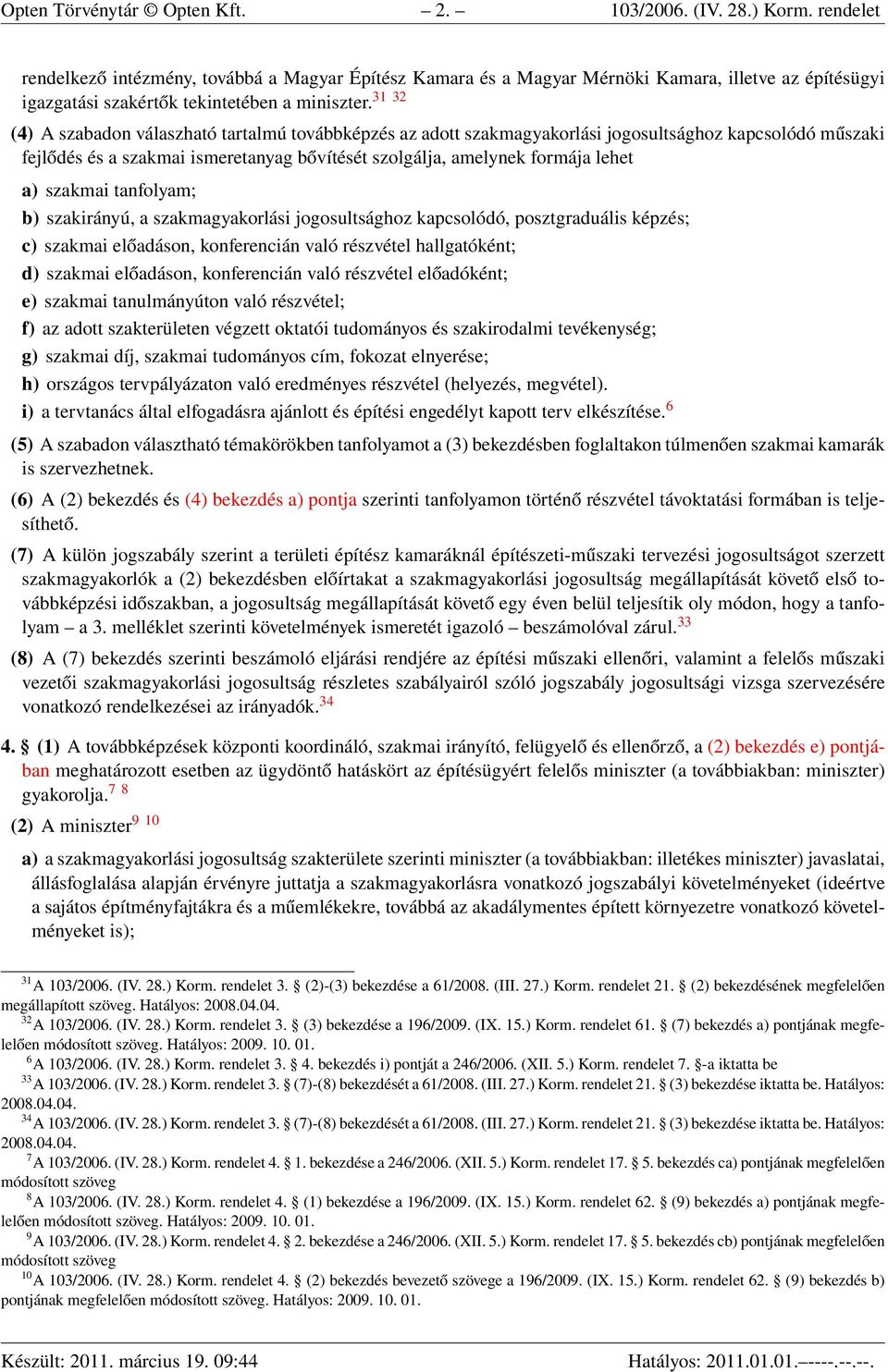 31 32 (4) A szabadon válaszható tartalmú továbbképzés az adott szakmagyakorlási jogosultsághoz kapcsolódó műszaki fejlődés és a szakmai ismeretanyag bővítését szolgálja, amelynek formája lehet a)