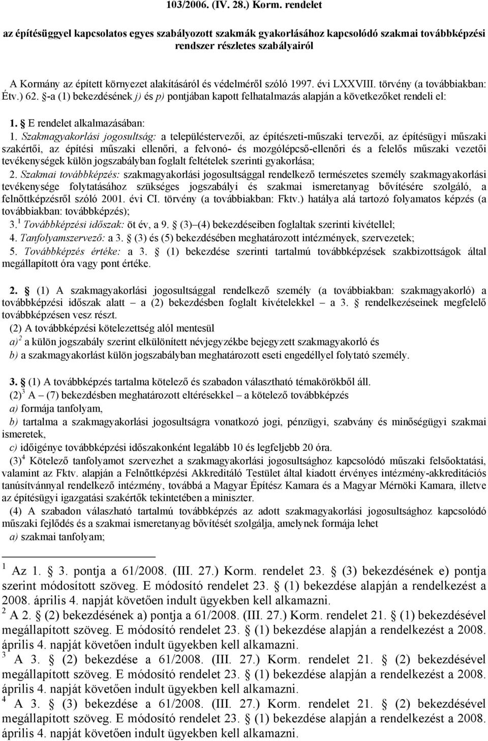 védelméről szóló 1997. évi LXXVIII. törvény (a továbbiakban: Étv.) 62. -a (1) bekezdésének j) és p) pontjában kapott felhatalmazás alapján a következőket rendeli el: 1. E rendelet alkalmazásában: 1.