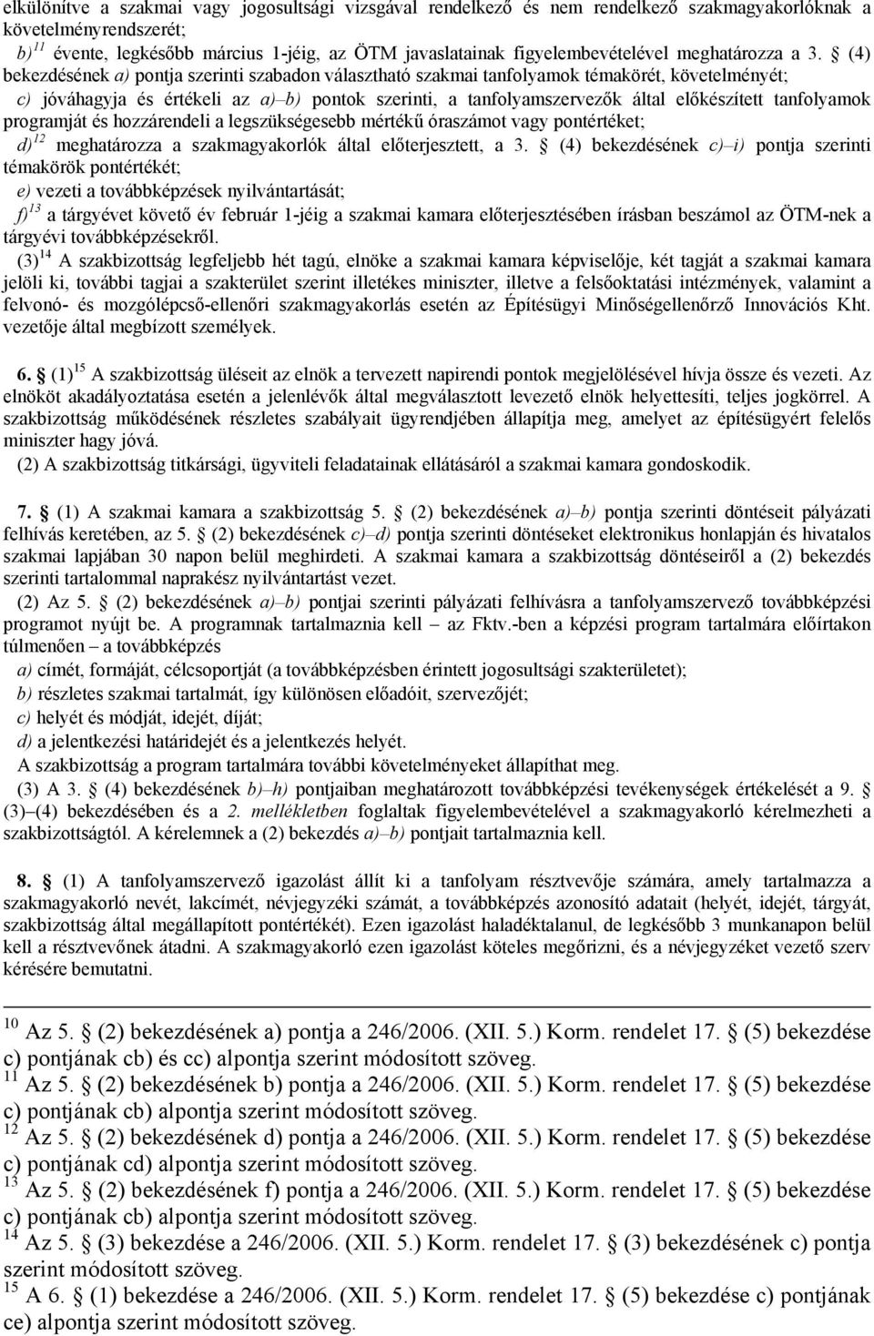 (4) bekezdésének a) pontja szerinti szabadon választható szakmai tanfolyamok témakörét, követelményét; c) jóváhagyja és értékeli az a) b) pontok szerinti, a tanfolyamszervezők által előkészített