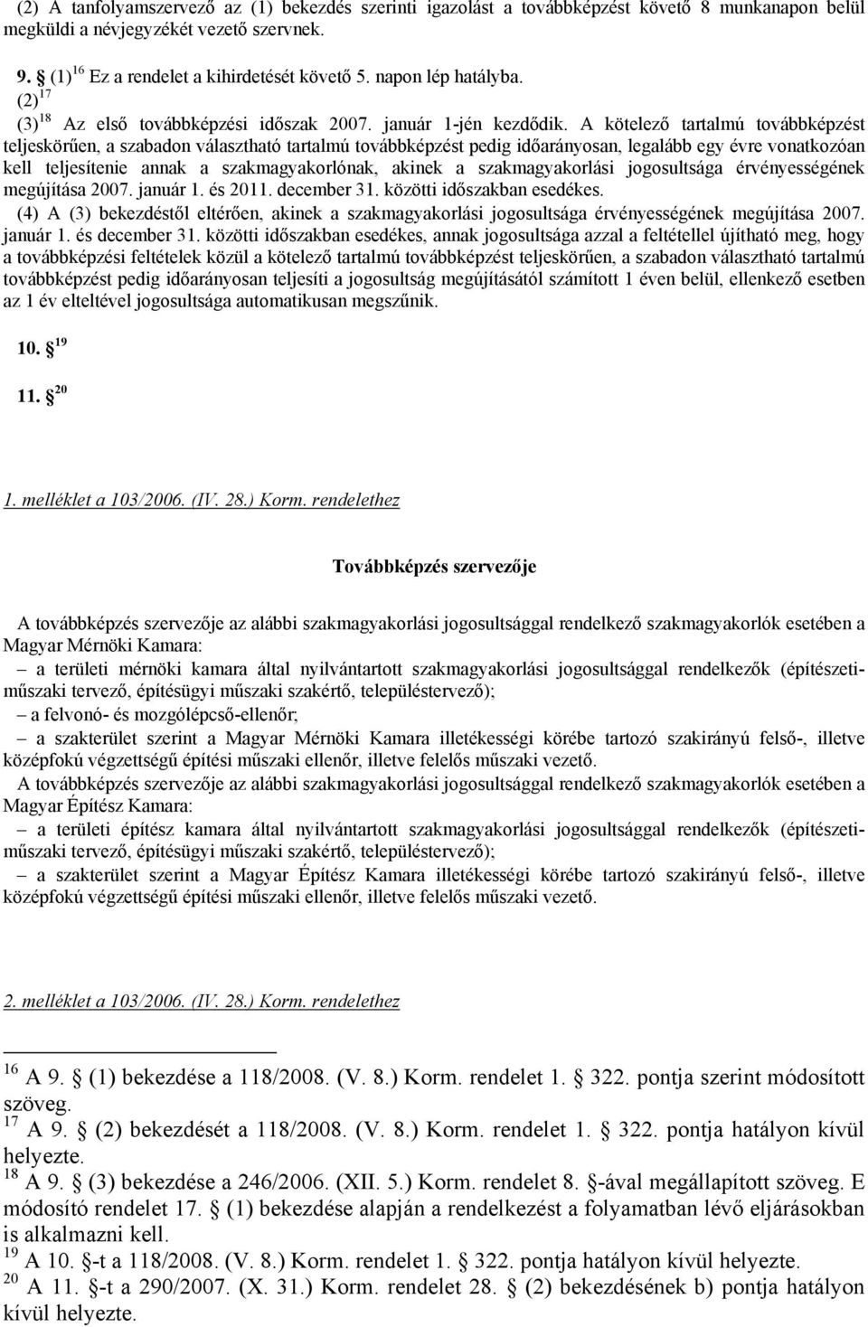 A kötelező tartalmú továbbképzést teljeskörűen, a szabadon választható tartalmú továbbképzést pedig időarányosan, legalább egy évre vonatkozóan kell teljesítenie annak a szakmagyakorlónak, akinek a