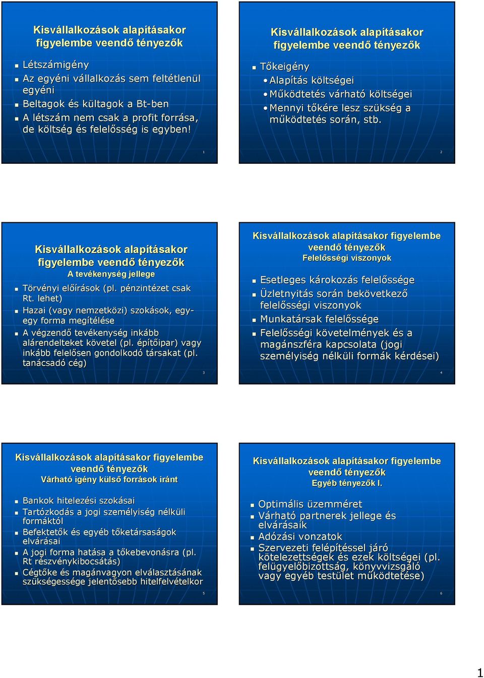 llalkozások alapításakor figyelembe veendı tényezık Tıkeigény Alapítás s költsk ltségei Mőködtetés s várhatv rható költségei Mennyi tıkére t lesz szüks kség g a mőködtetés s során, stb.