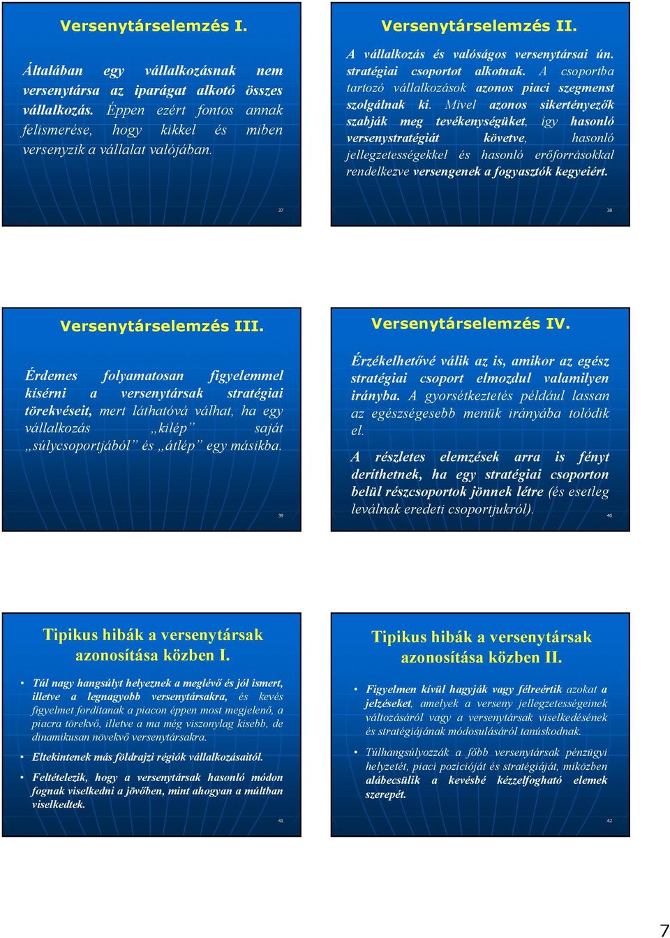 Mivel azonos sikertényezık szabják meg tevékenységüket, így hasonló versenystratégiát követve, hasonló jellegzetességekkel és hasonló erıforrásokkal rendelkezve versengenek a fogyasztók kegyeiért.