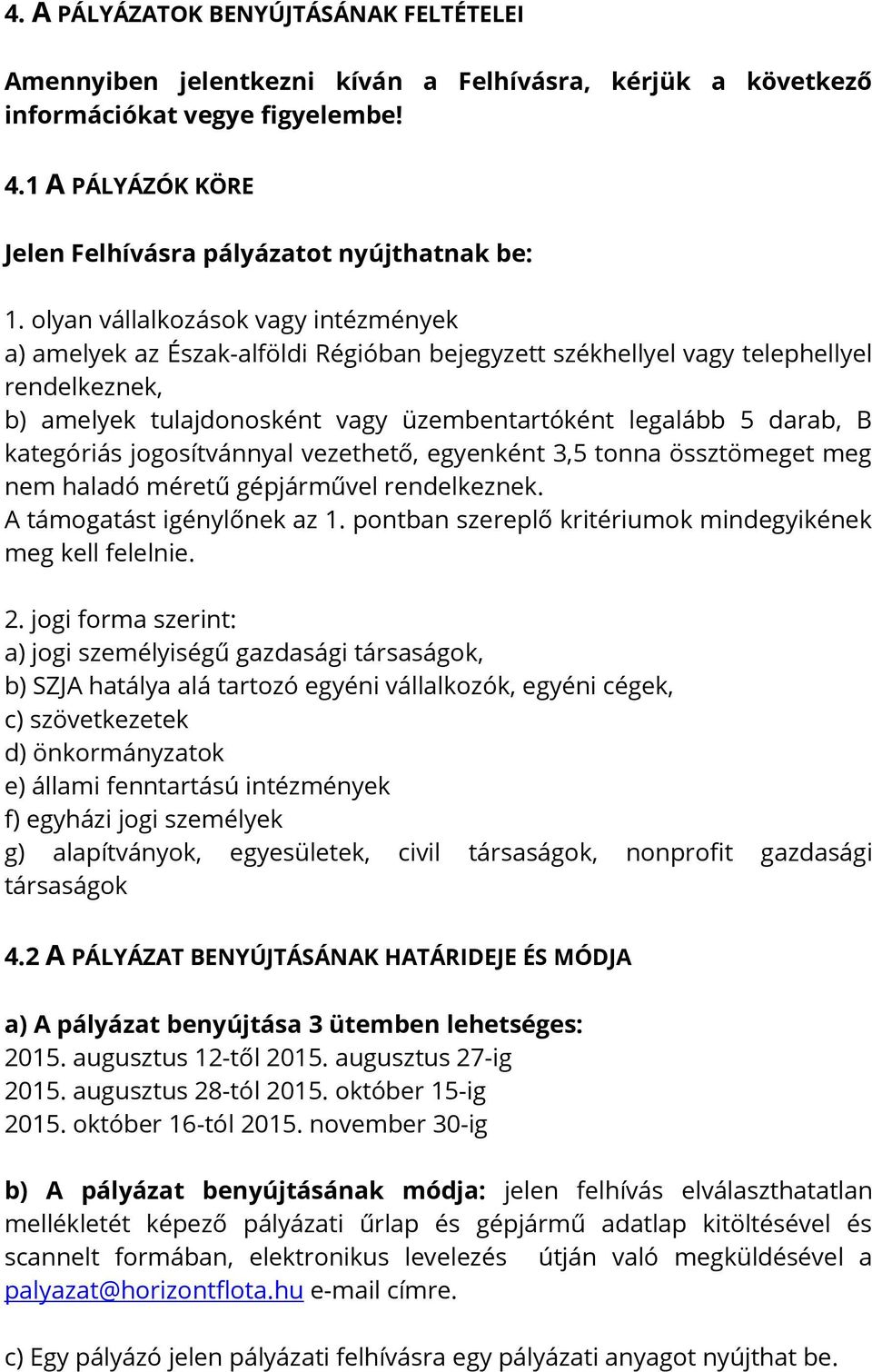 olyan vállalkozások vagy intézmények a) amelyek az Észak-alföldi Régióban bejegyzett székhellyel vagy telephellyel rendelkeznek, b) amelyek tulajdonosként vagy üzembentartóként legalább 5 darab, B