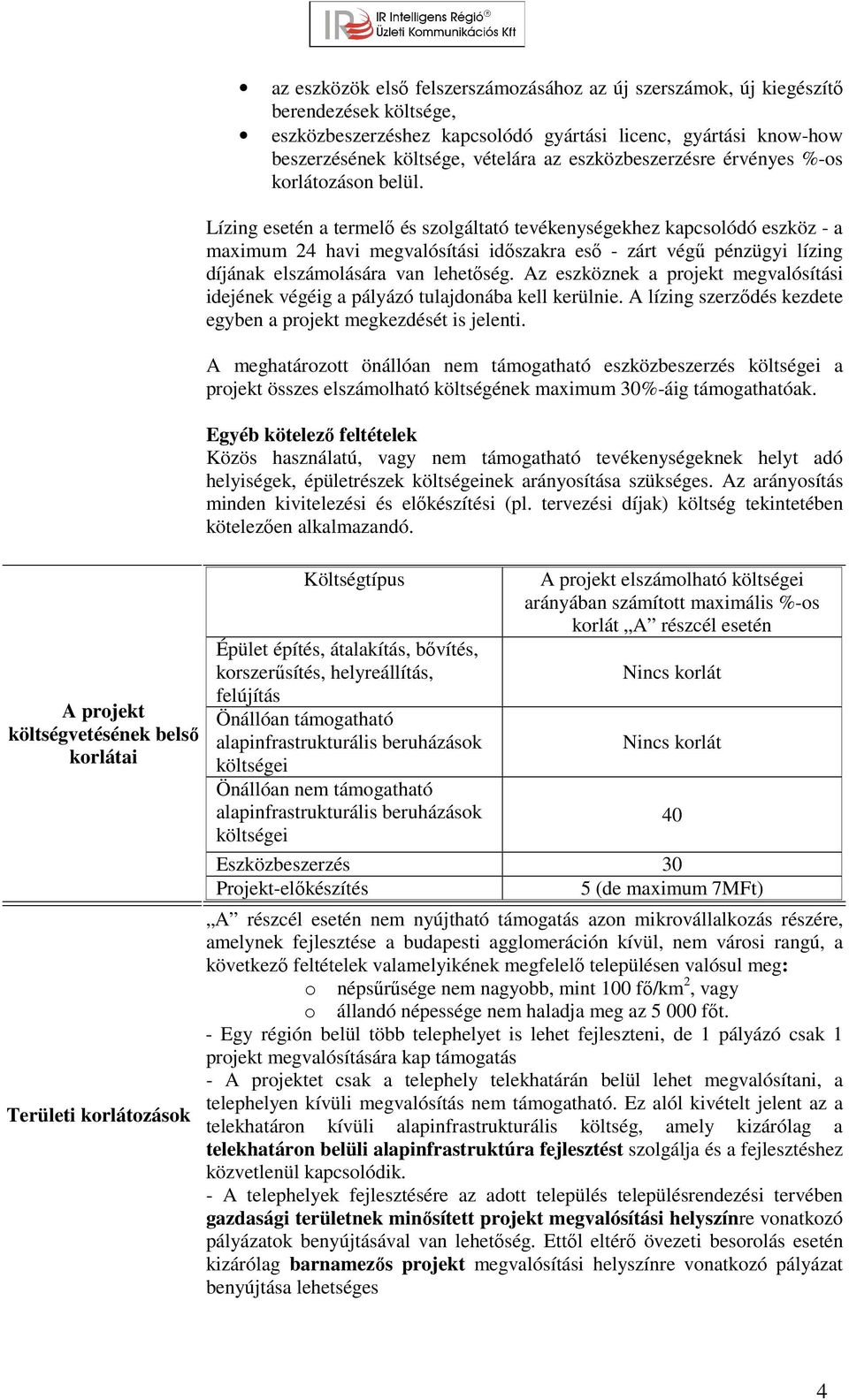 Lízing esetén a termelő és szolgáltató tevékenységekhez kapcsolódó eszköz - a maximum 24 havi megvalósítási időszakra eső - zárt végű pénzügyi lízing díjának elszámolására van lehetőség.