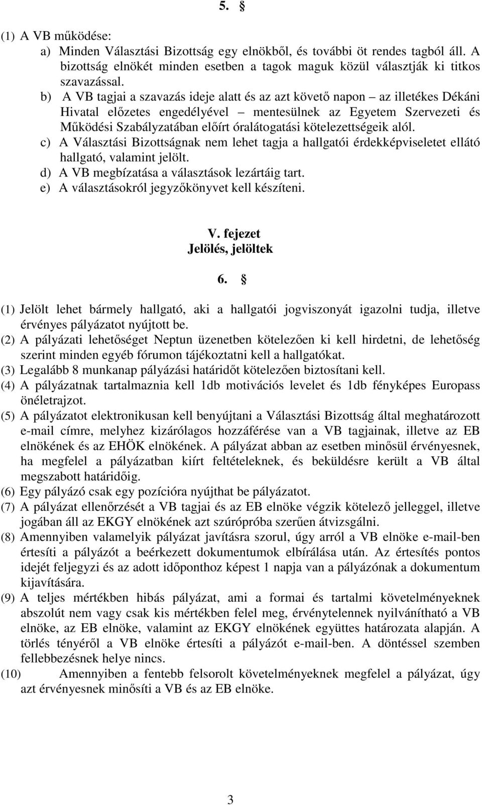 kötelezettségeik alól. c) A Választási Bizottságnak nem lehet tagja a hallgatói érdekképviseletet ellátó hallgató, valamint jelölt. d) A VB megbízatása a választások lezártáig tart.