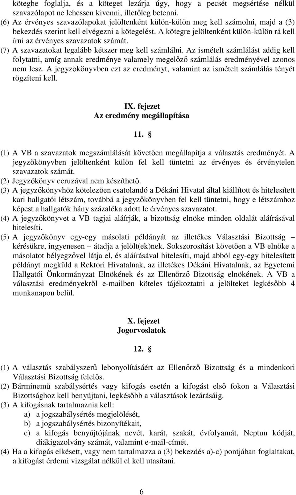 A kötegre jelöltenként külön-külön rá kell írni az érvényes szavazatok számát. (7) A szavazatokat legalább kétszer meg kell számlálni.