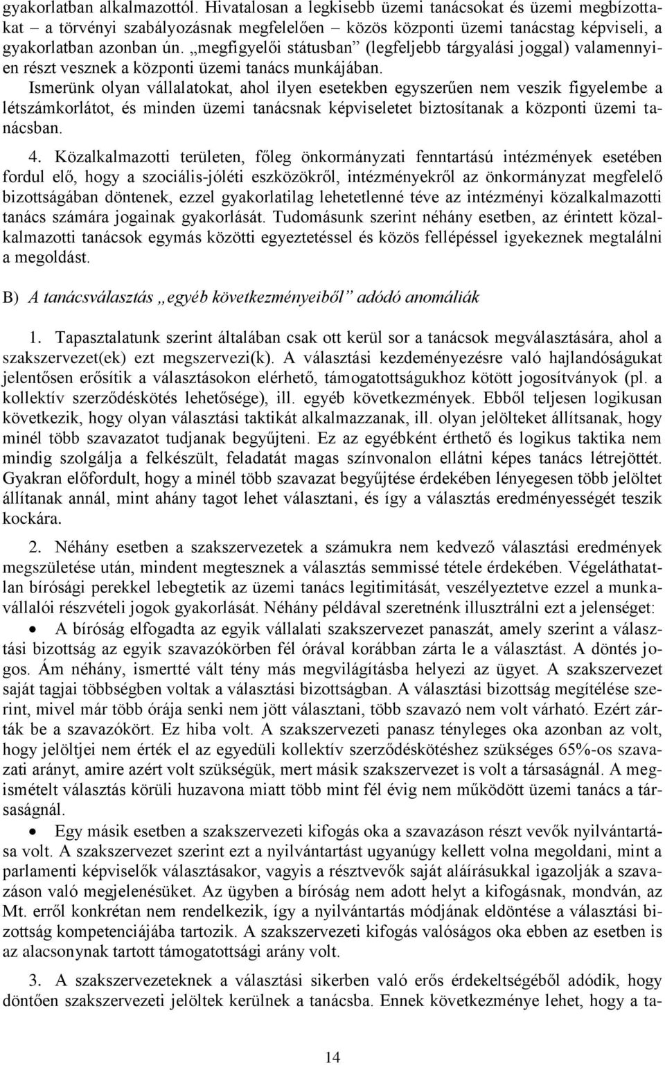 Ismerünk olyan vállalatokat, ahol ilyen esetekben egyszerűen nem veszik figyelembe a létszámkorlátot, és minden üzemi tanácsnak képviseletet biztosítanak a központi üzemi tanácsban. 4.