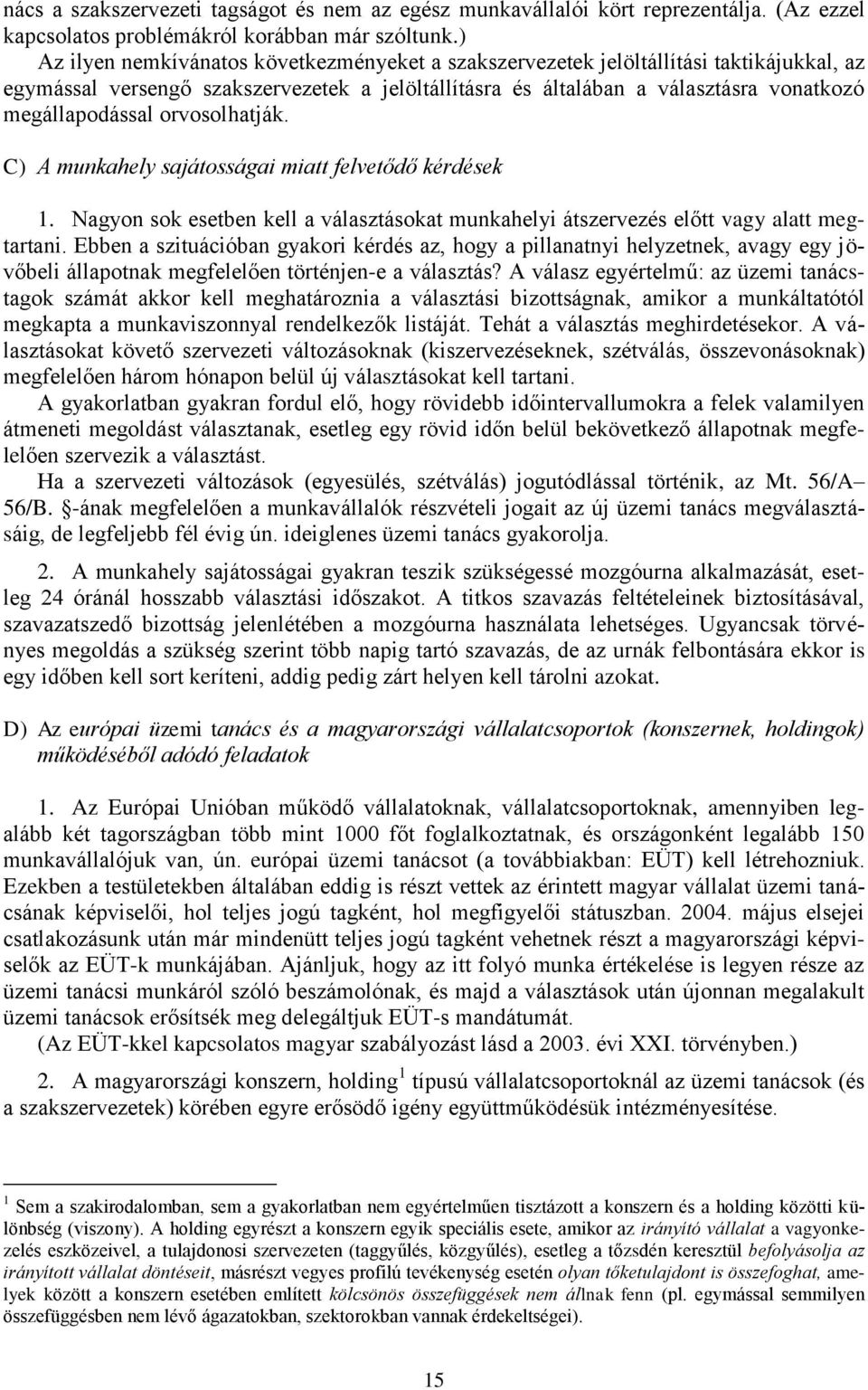 orvosolhatják. C) A munkahely sajátosságai miatt felvetődő kérdések 1. Nagyon sok esetben kell a választásokat munkahelyi átszervezés előtt vagy alatt megtartani.