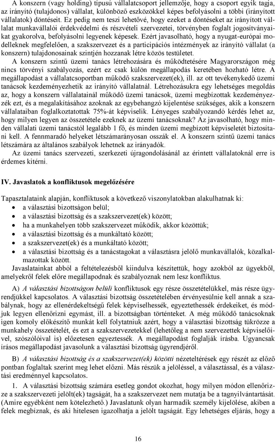 Ez pedig nem teszi lehetővé, hogy ezeket a döntéseket az irányított vállalat munkavállalói érdekvédelmi és részvételi szervezetei, törvényben foglalt jogosítványaikat gyakorolva, befolyásolni