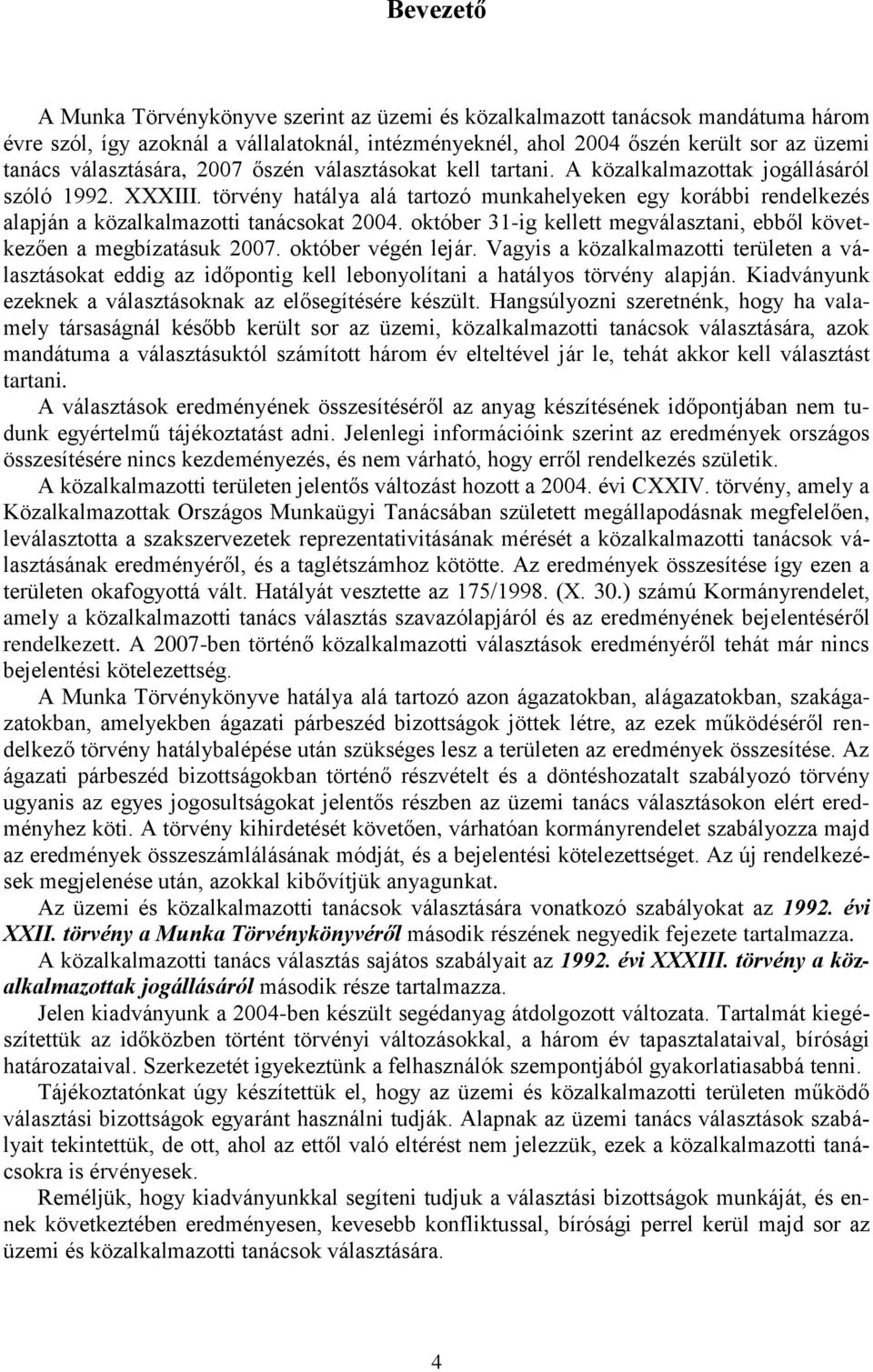 törvény hatálya alá tartozó munkahelyeken egy korábbi rendelkezés alapján a közalkalmazotti tanácsokat 2004. október 31-ig kellett megválasztani, ebből következően a megbízatásuk 2007.