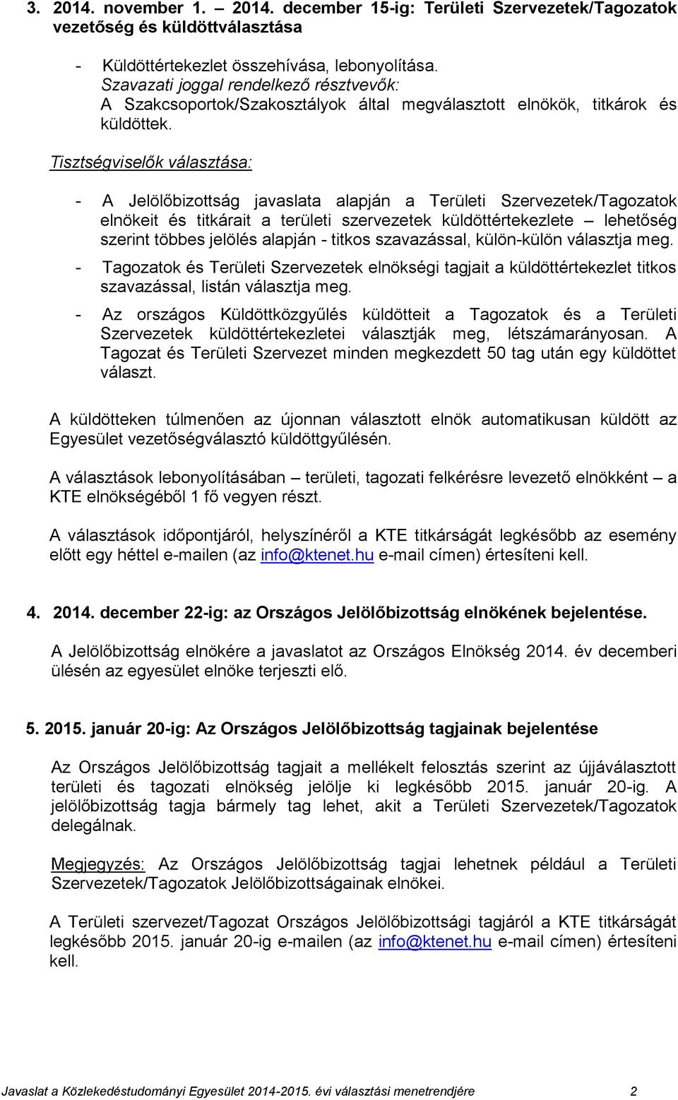 Tisztségviselők választása: - A Jelölőbizottság javaslata alapján a Területi Szervezetek/Tagozatok elnökeit és titkárait a területi szervezetek küldöttértekezlete lehetőség szerint többes jelölés