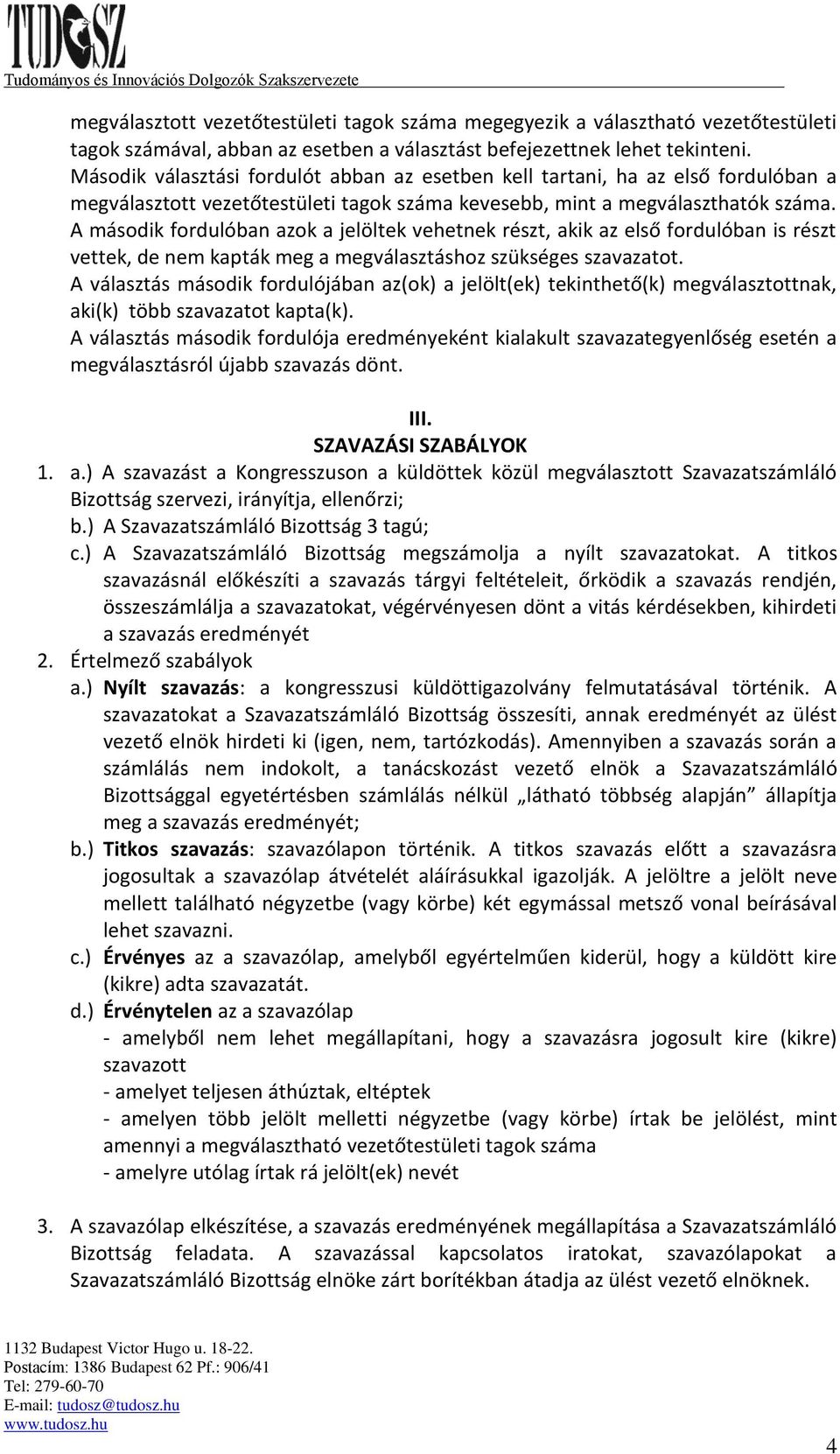 A második fordulóban azok a jelöltek vehetnek részt, akik az első fordulóban is részt vettek, de nem kapták meg a megválasztáshoz szükséges szavazatot.