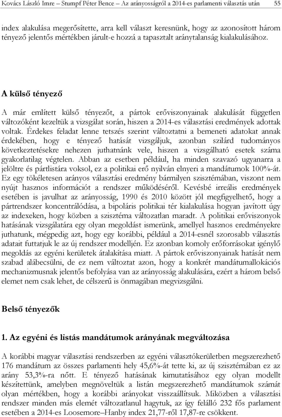 A külső tényező A már említett külső tényezőt, a pártok erőviszonyainak alakulását független változóként kezeltük a vizsgálat során, hiszen a 2014-es választási eredmények adottak voltak.