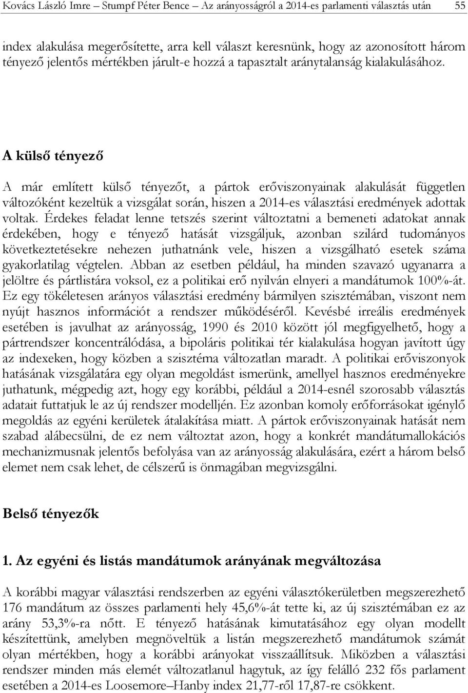 A külső tényező A már említett külső tényezőt, a pártok erőviszonyainak alakulását független változóként kezeltük a vizsgálat során, hiszen a 2014-es választási eredmények adottak voltak.