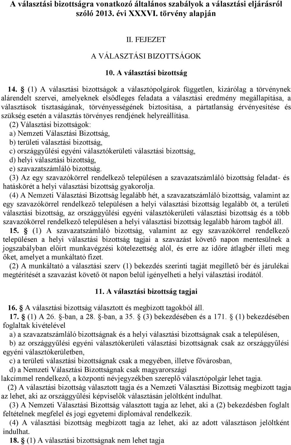 törvényességének biztosítása, a pártatlanság érvényesítése és szükség esetén a választás törvényes rendjének helyreállítása.