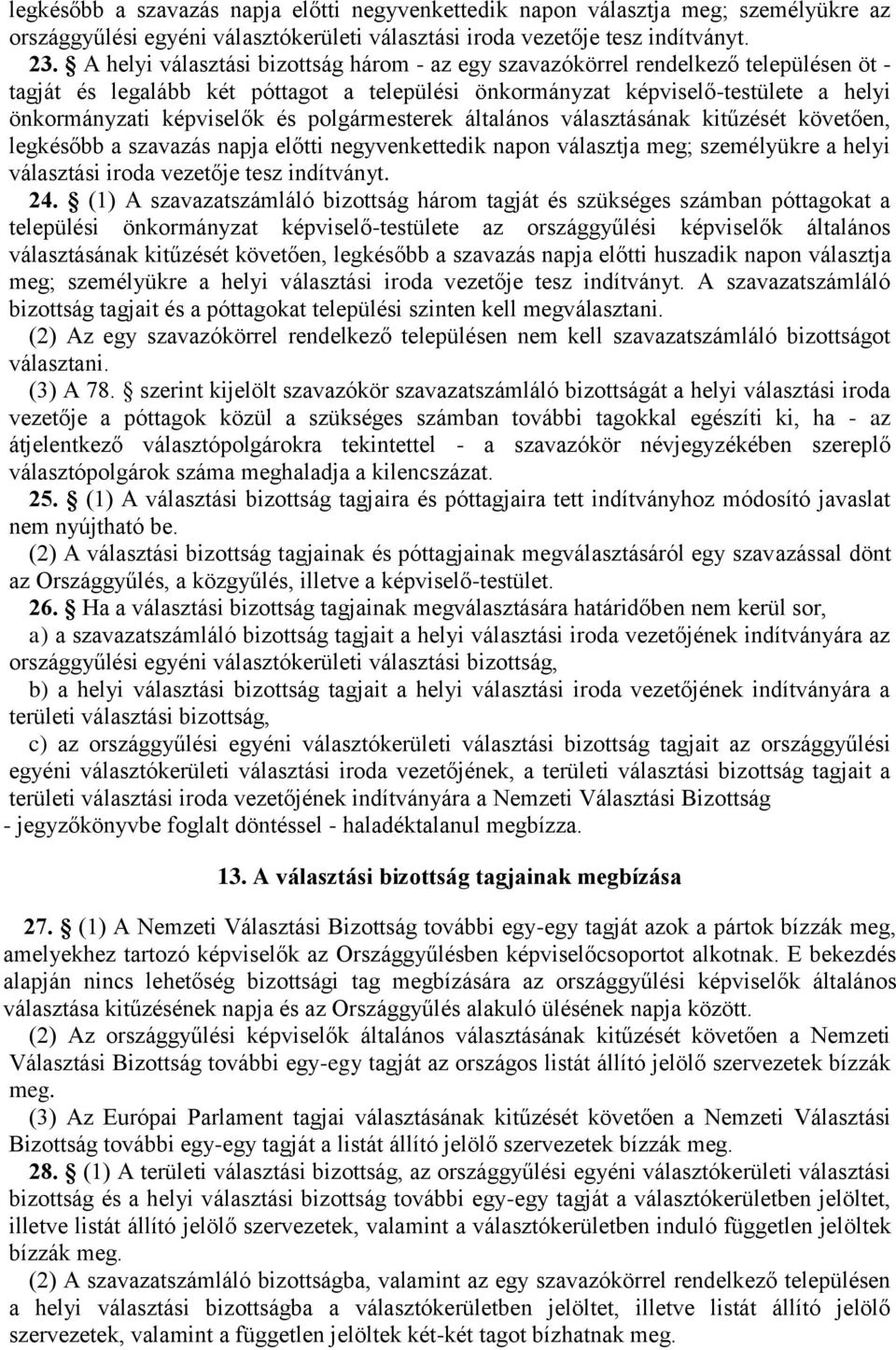 polgármesterek általános választásának kitűzését követően, legkésőbb a szavazás napja előtti negyvenkettedik napon választja meg; személyükre a helyi választási iroda vezetője tesz indítványt. 24.