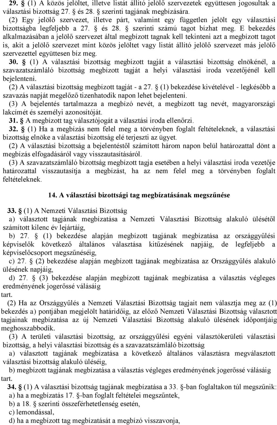 E bekezdés alkalmazásában a jelölő szervezet által megbízott tagnak kell tekinteni azt a megbízott tagot is, akit a jelölő szervezet mint közös jelöltet vagy listát állító jelölő szervezet más jelölő