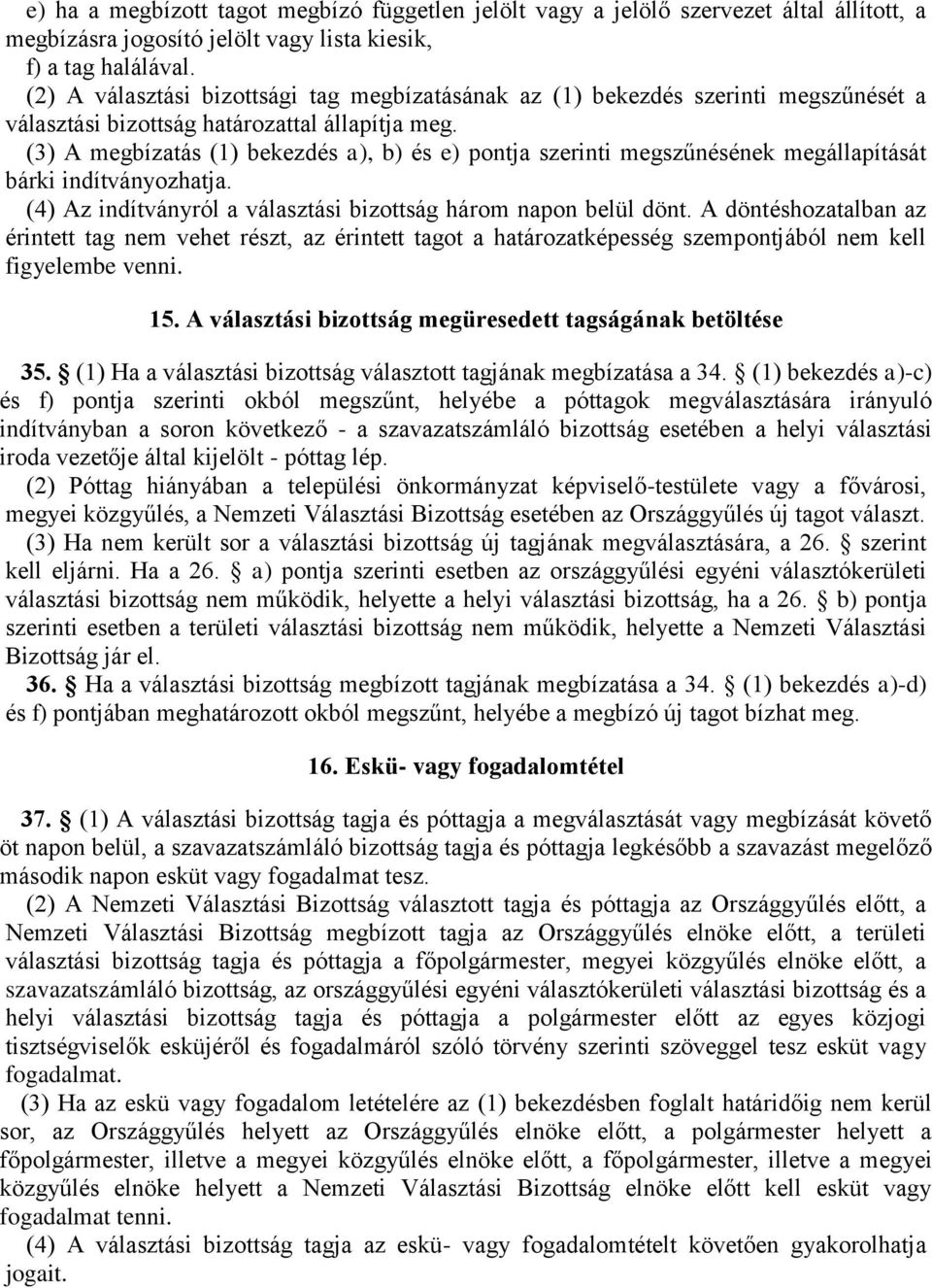 (3) A megbízatás (1) bekezdés a), b) és e) pontja szerinti megszűnésének megállapítását bárki indítványozhatja. (4) Az indítványról a választási bizottság három napon belül dönt.