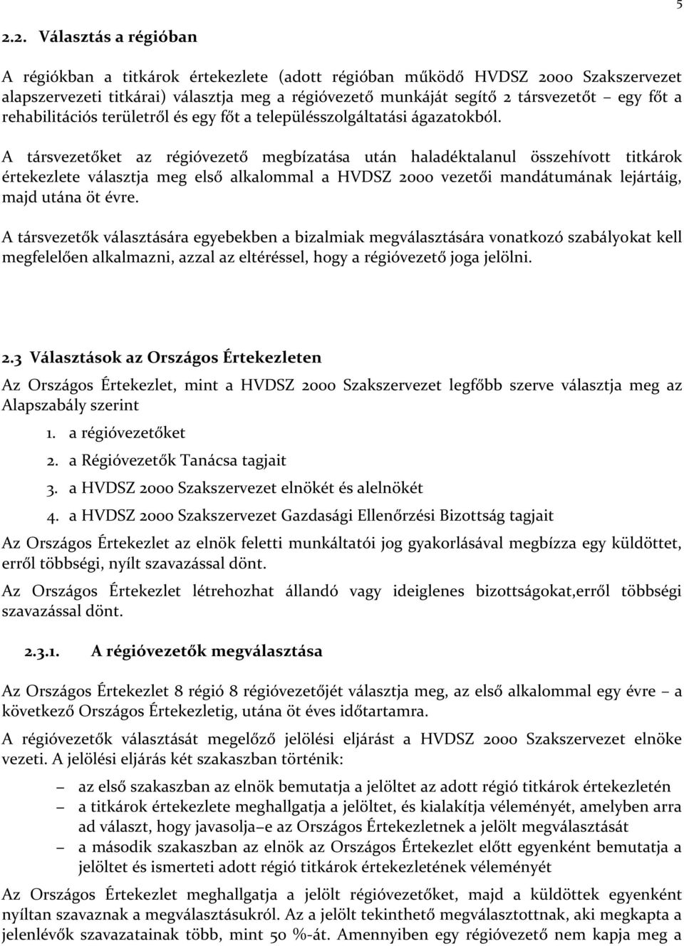 A társvezetőket az régióvezető megbízatása után haladéktalanul összehívott titkárok értekezlete választja meg első alkalommal a HVDSZ 2000 vezetői mandátumának lejártáig, majd utána öt évre.