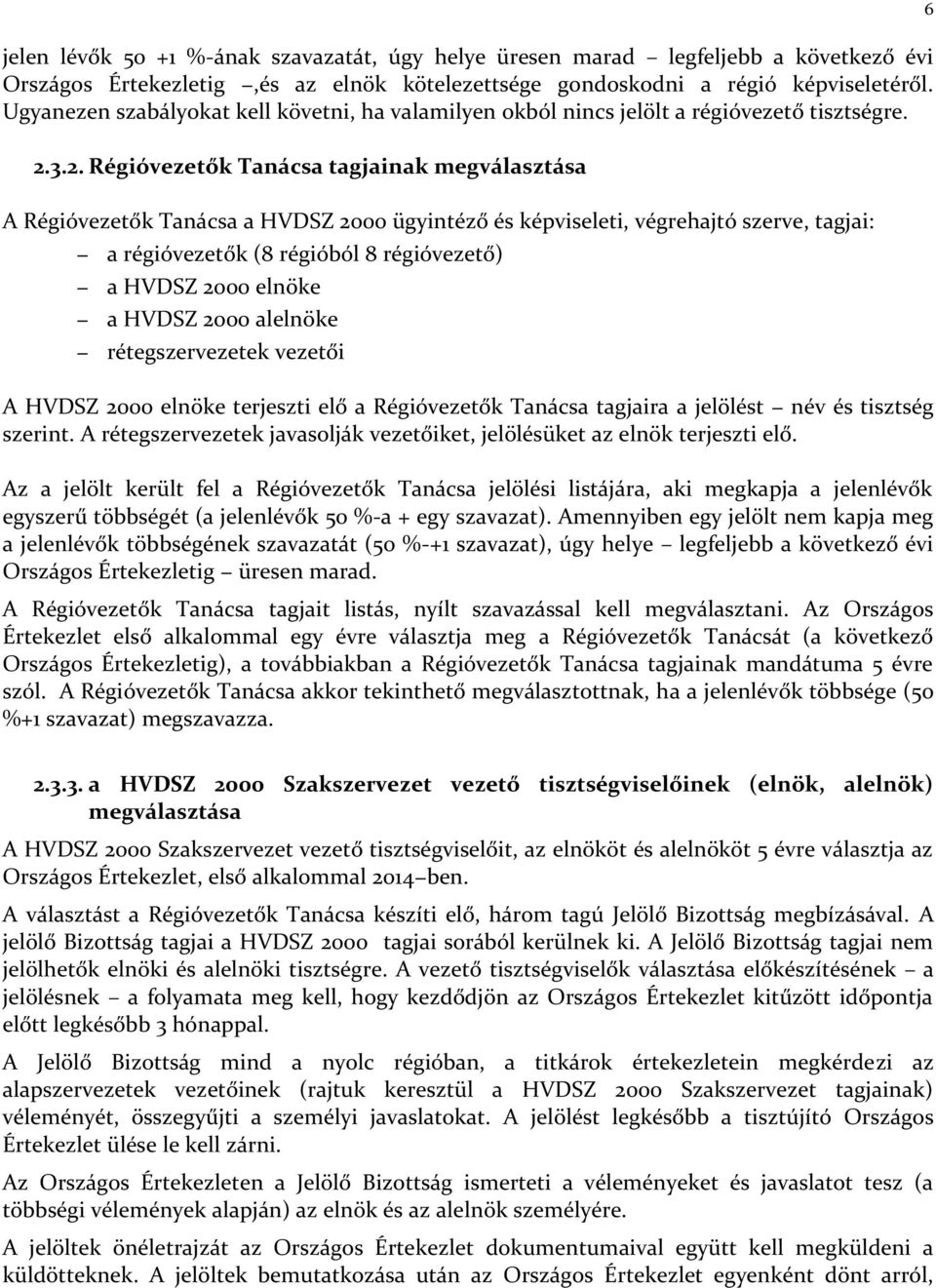 3.2. Régióvezetők Tanácsa tagjainak megválasztása A Régióvezetők Tanácsa a HVDSZ 2000 ügyintéző és képviseleti, végrehajtó szerve, tagjai: a régióvezetők (8 régióból 8 régióvezető) a HVDSZ 2000