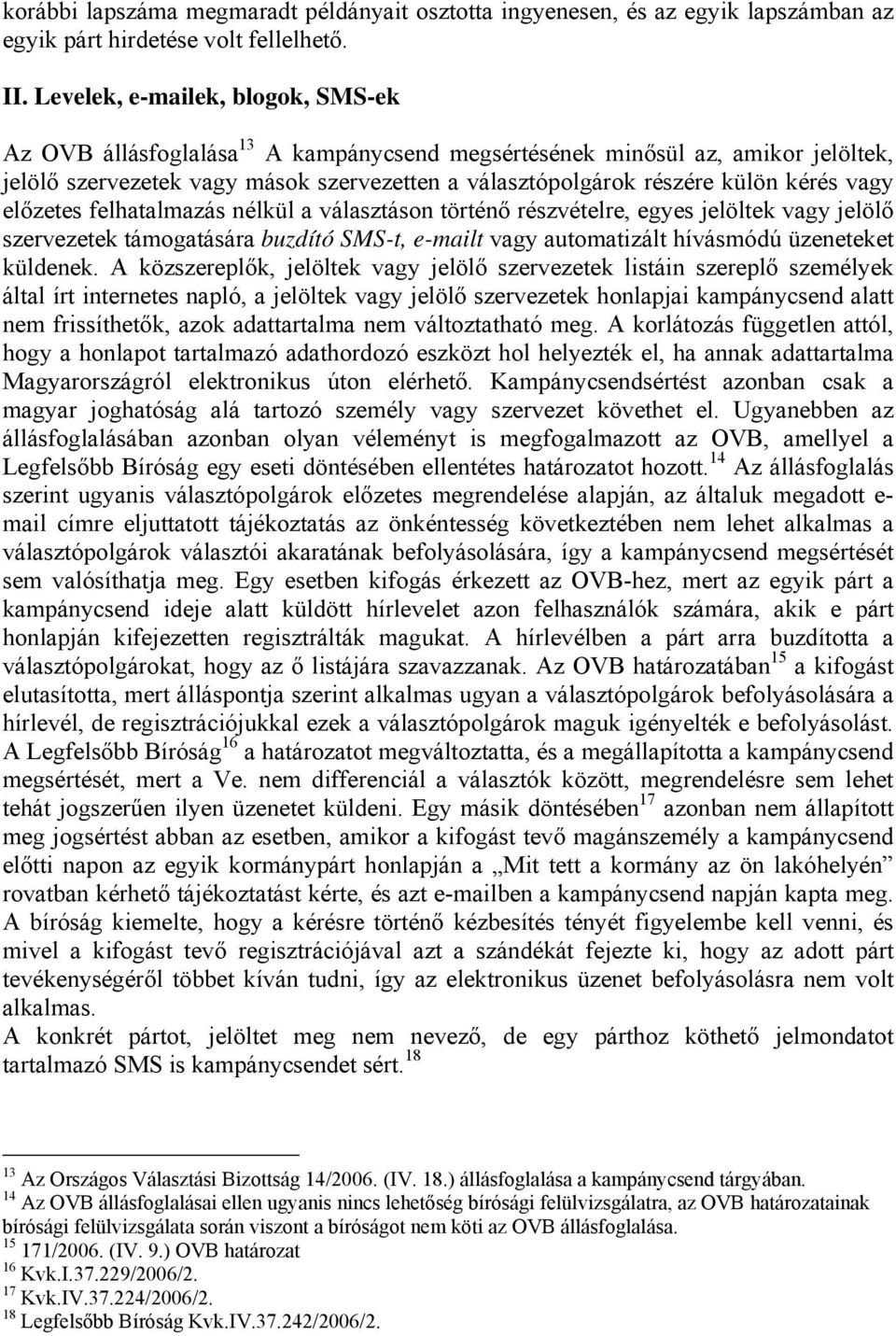 vagy előzetes felhatalmazás nélkül a választáson történő részvételre, egyes jelöltek vagy jelölő szervezetek támogatására buzdító SMS-t, e-mailt vagy automatizált hívásmódú üzeneteket küldenek.