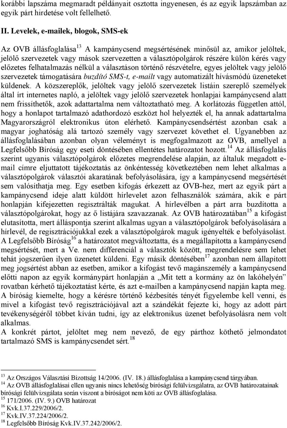 vagy előzetes felhatalmazás nélkül a választáson történő részvételre, egyes jelöltek vagy jelölő szervezetek támogatására buzdító SMS-t, e-mailt vagy automatizált hívásmódú üzeneteket küldenek.