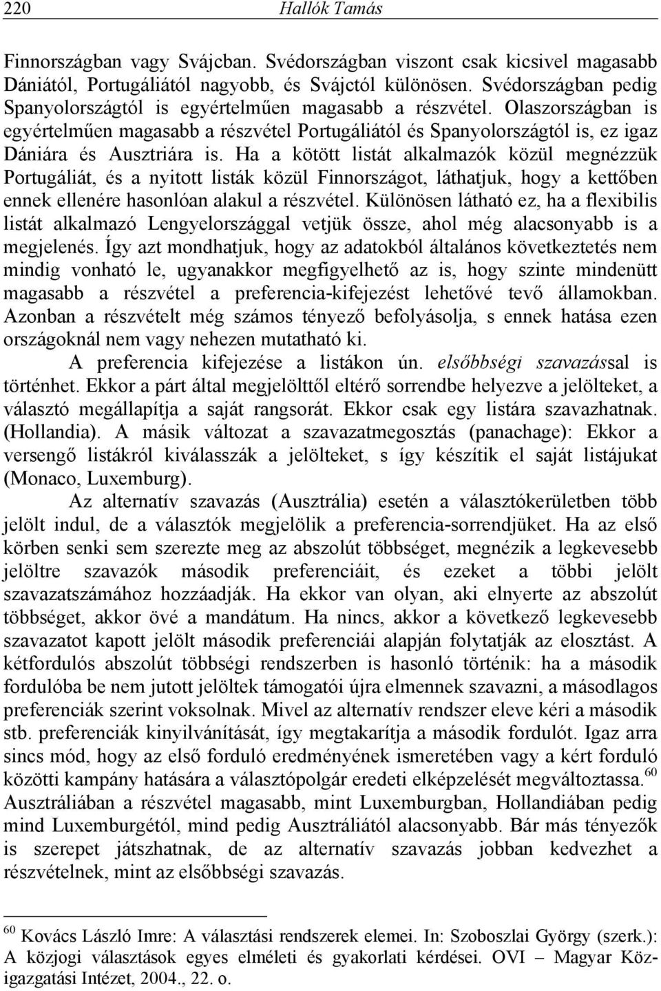 Ha a kötött listát alkalmazók közül megnézzük Portugáliát, és a nyitott listák közül Finnországot, láthatjuk, hogy a kettőben ennek ellenére hasonlóan alakul a részvétel.