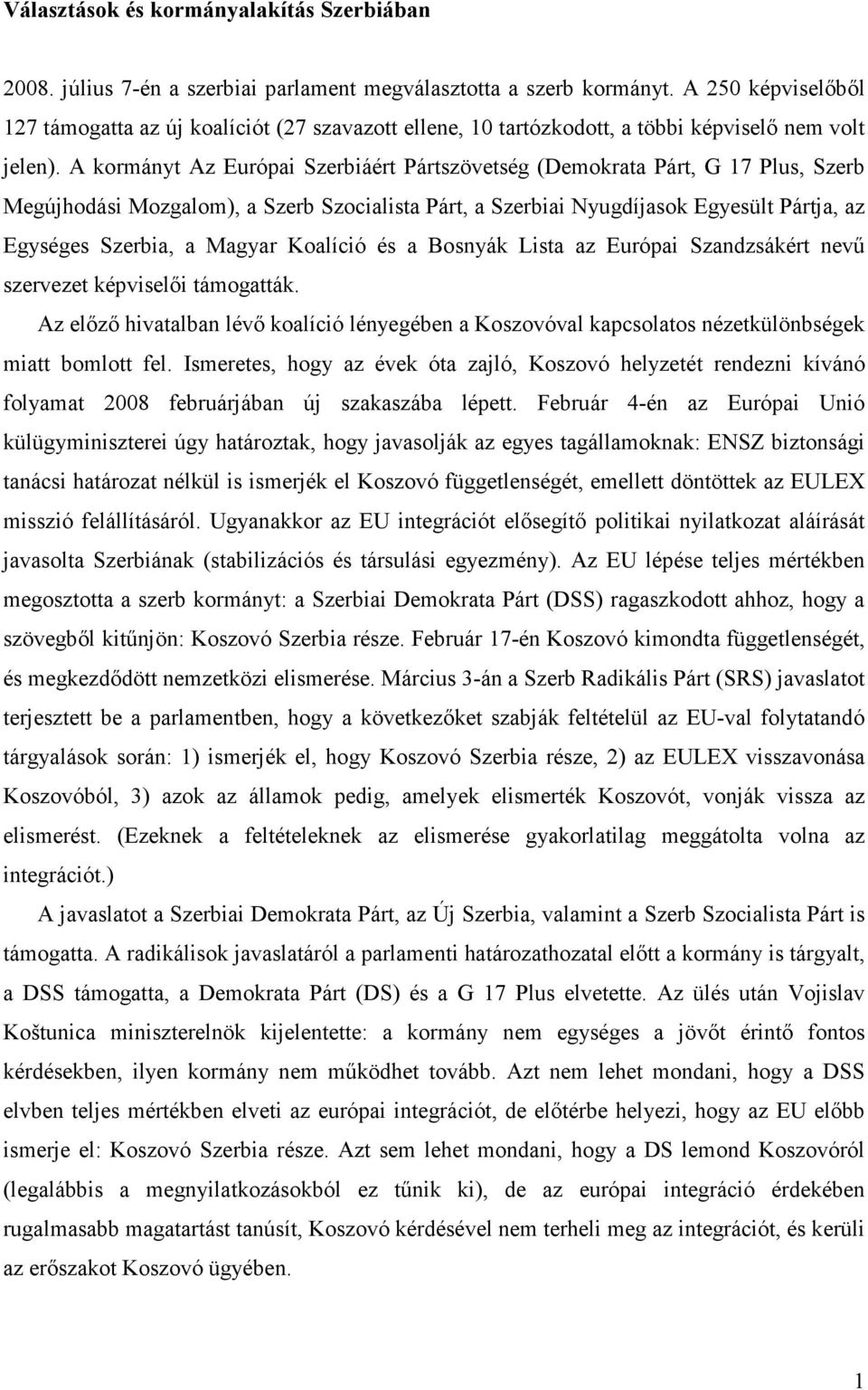 A kormányt Az Európai Szerbiáért Pártszövetség (Demokrata Párt, G 17 Plus, Szerb Megújhodási Mozgalom), a Szerb Szocialista Párt, a Szerbiai Nyugdíjasok Egyesült Pártja, az Egységes Szerbia, a Magyar