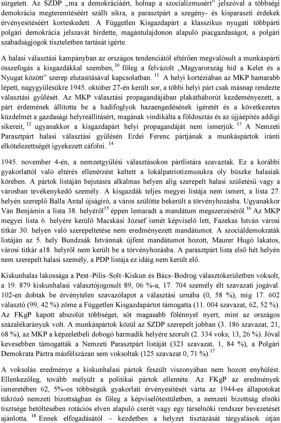 A Független Kisgazdapárt a klasszikus nyugati többpárti polgári demokrácia jelszavát hirdette, magántulajdonon alapuló piacgazdaságot, a polgári szabadságjogok tiszteletben tartását ígérte.