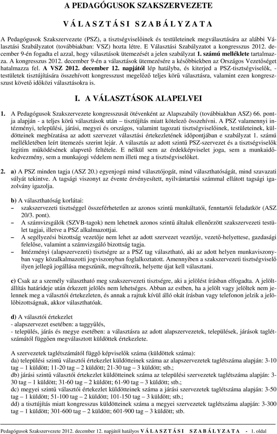 A kongresszus 2012. december 9-én a választások ütemezésére a későbbiekben az Országos Vezetőséget hatalmazza fel. A VSZ 2012. december 12.