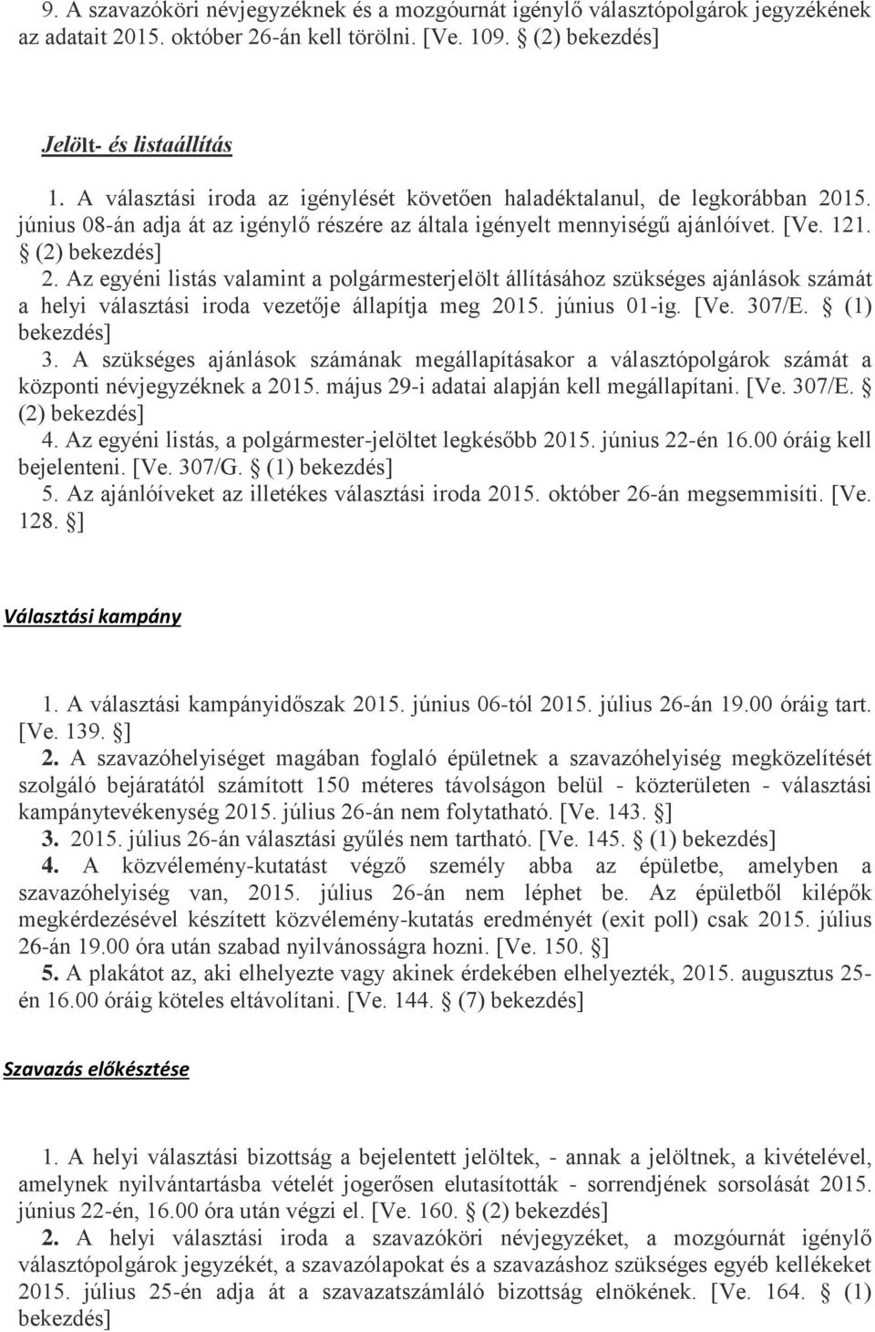 Az egyéni listás valamint a polgármesterjelölt állításához szükséges ajánlások számát a helyi választási iroda vezetője állapítja meg 2015. június 01-ig. [Ve. 307/E. (1) 3.