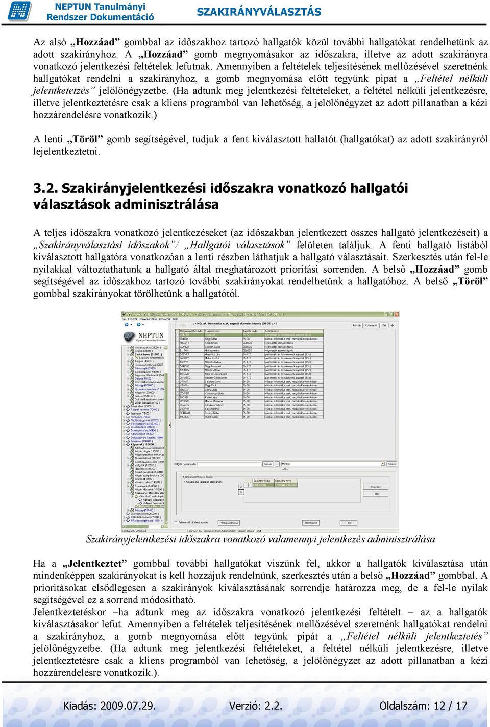 Amennyiben a feltételek teljesítésének mellızésével szeretnénk hallgatókat rendelni a szakirányhoz, a gomb megnyomása elıtt tegyünk pipát a Feltétel nélküli jelentketetzés jelölınégyzetbe.