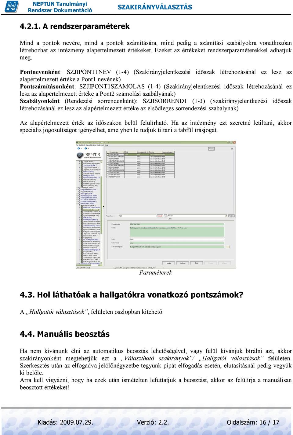 Pontnevenként: SZJIPONT1NEV (1-4) (Szakirányjelentkezési idıszak létrehozásánál ez lesz az alapértelmezett értéke a Pont1 nevének) Pontszámításonként: SZJIPONT1SZAMOLAS (1-4) (Szakirányjelentkezési