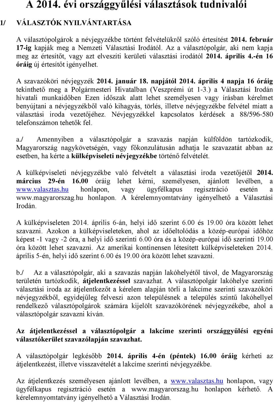 -én 16 óráig új értesítőt igényelhet. A szavazóköri névjegyzék 2014. január 18. napjától 2014. április 4 napja 16 óráig tekinthető meg a Polgármesteri Hivatalban (Veszprémi út 1-3.