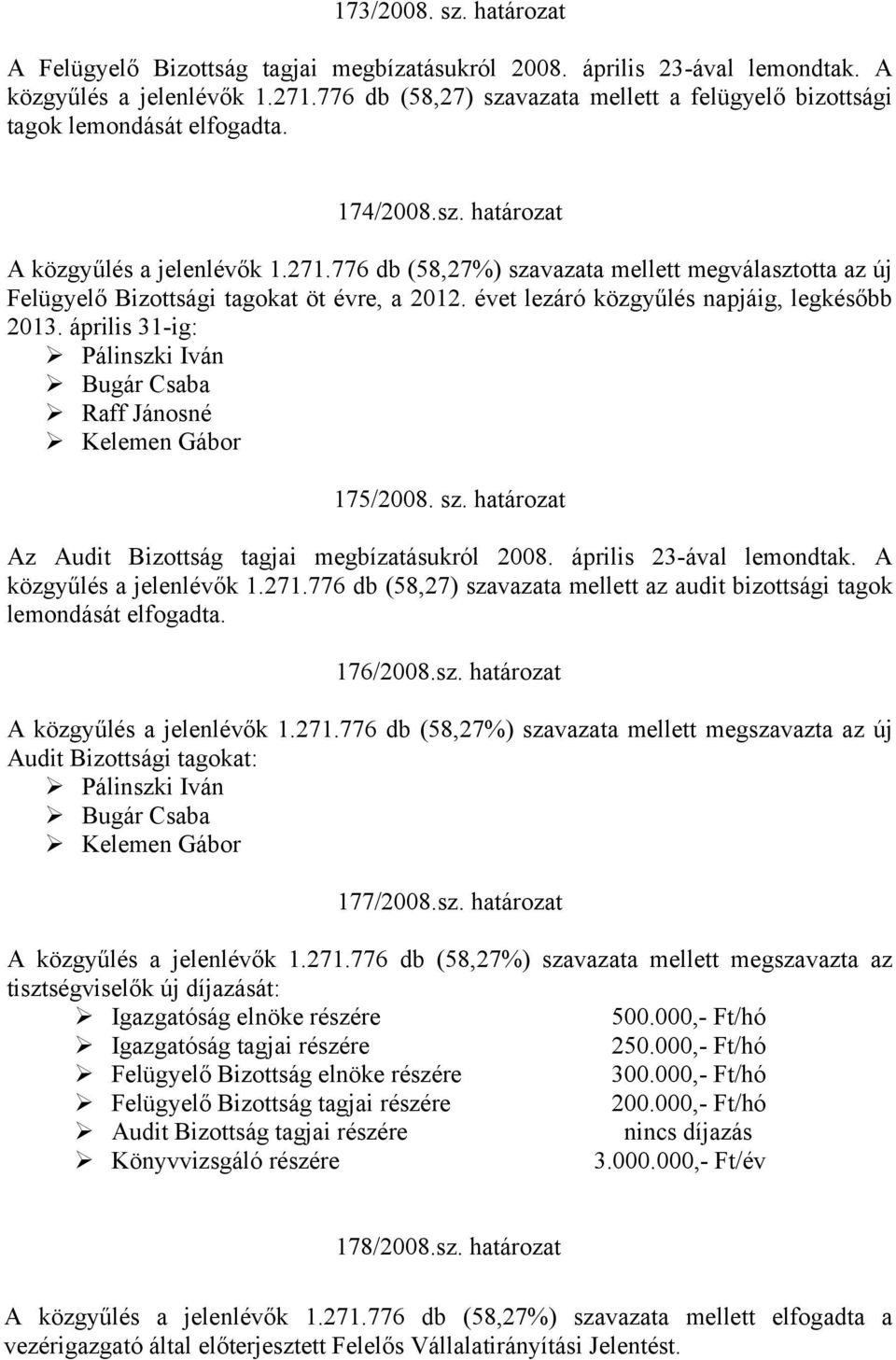 776 db (58,27%) szavazata mellett megválasztotta az új Felügyelő Bizottsági tagokat öt évre, a 2012. évet lezáró közgyűlés napjáig, legkésőbb 2013.