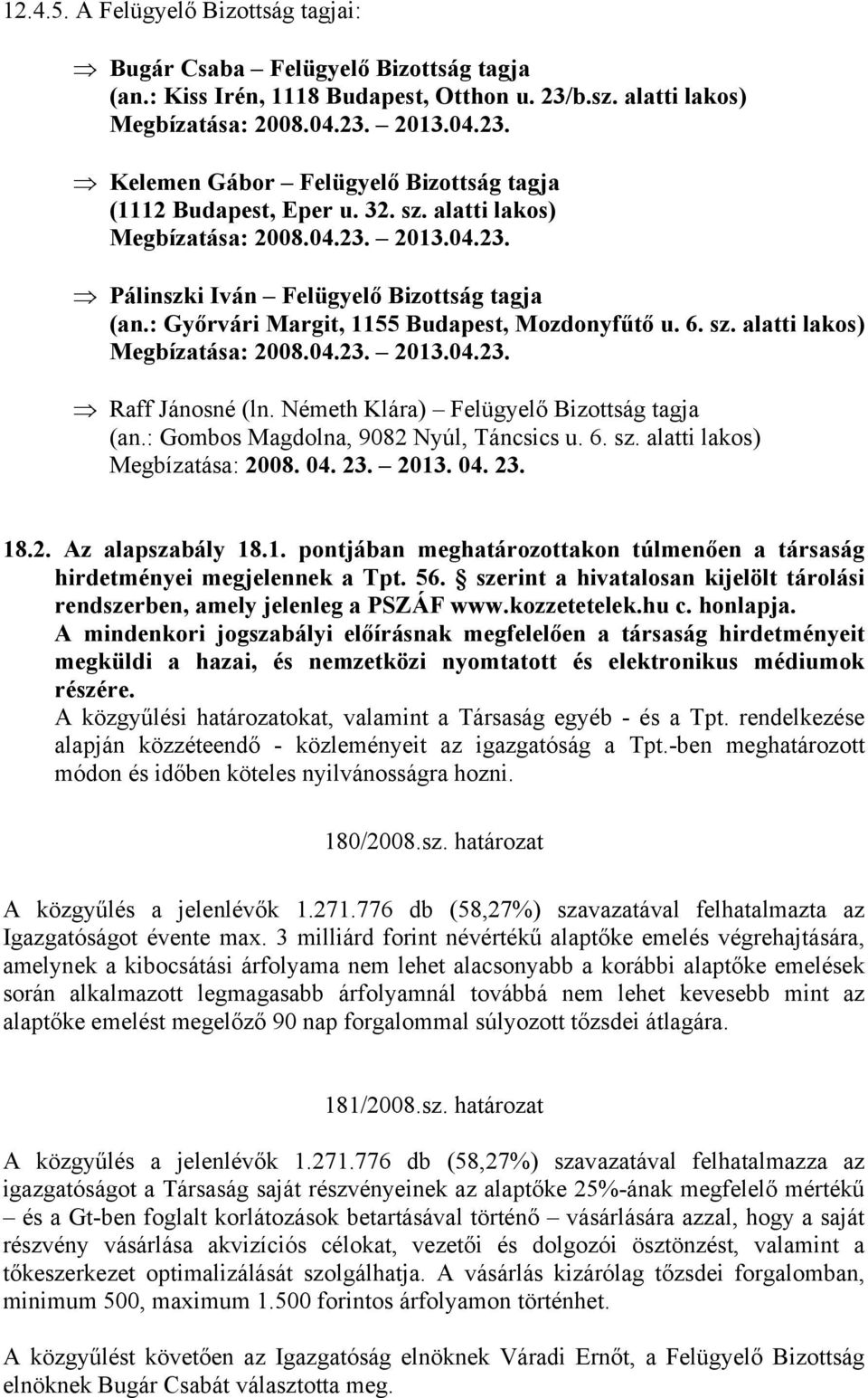 Németh Klára) Felügyelő Bizottság tagja (an.: Gombos Magdolna, 9082 Nyúl, Táncsics u. 6. sz. alatti lakos) 18.2. Az alapszabály 18.1. pontjában meghatározottakon túlmenően a társaság hirdetményei megjelennek a Tpt.