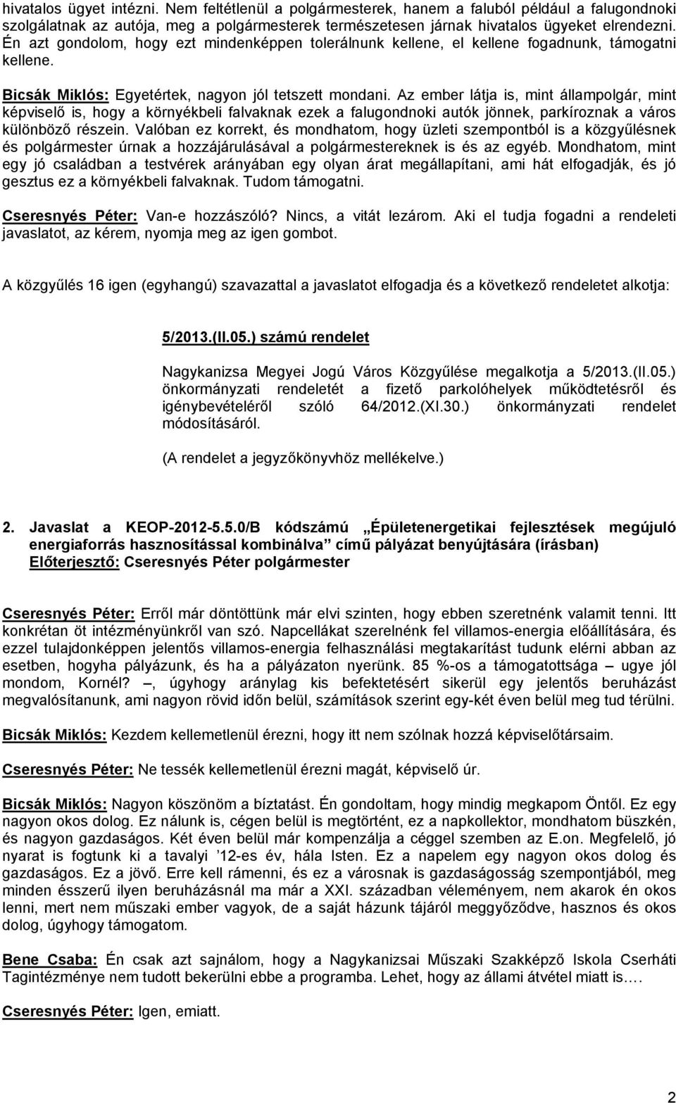 Az ember látja is, mint állampolgár, mint képviselő is, hogy a környékbeli falvaknak ezek a falugondnoki autók jönnek, parkíroznak a város különböző részein.