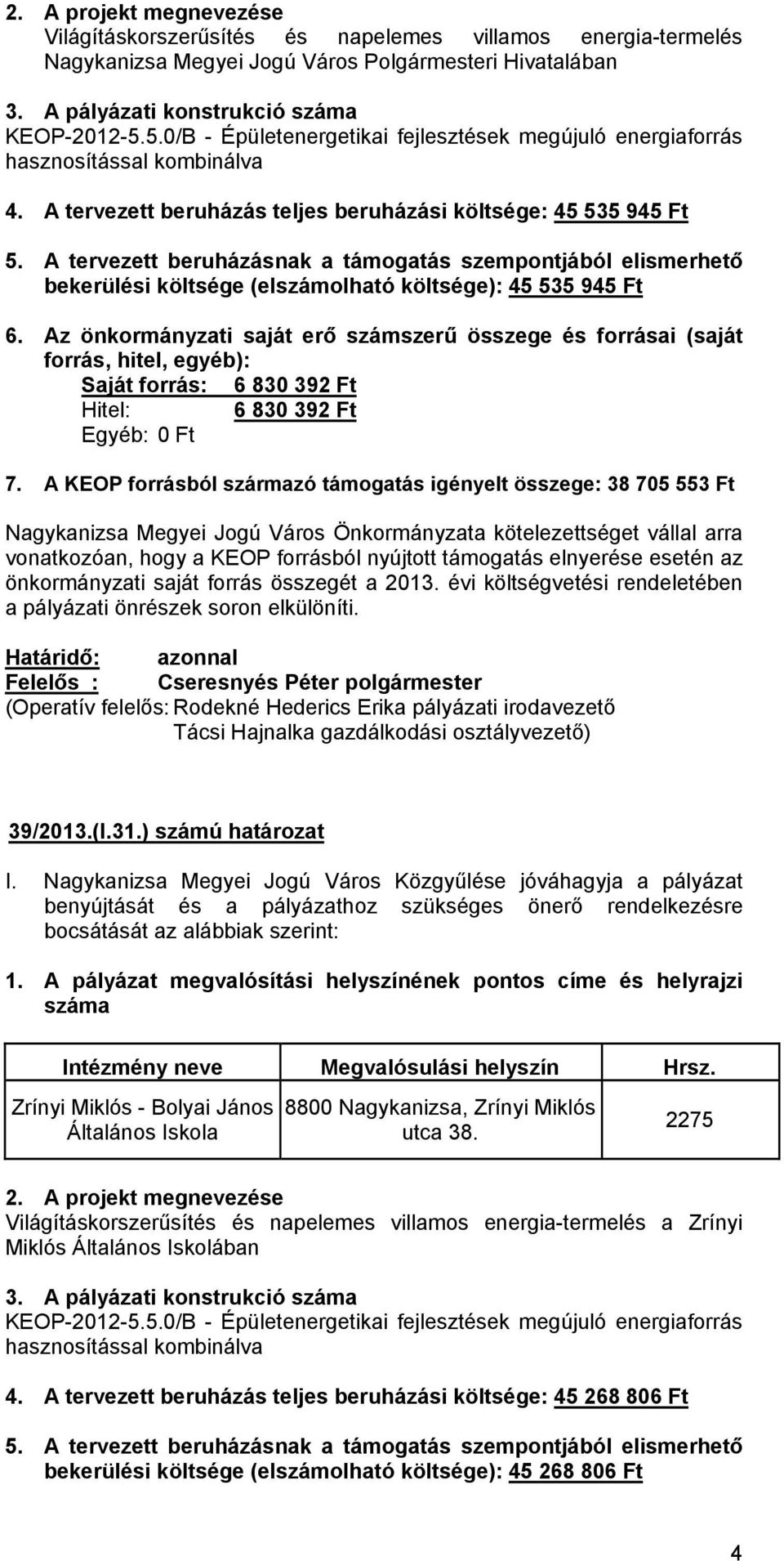 A KEOP forrásból származó támogatás igényelt összege: 38 705 553 Ft 39/2013.(I.31.) számú határozat Intézmény neve Megvalósulási helyszín Hrsz.