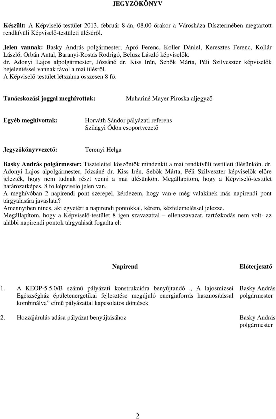 Adonyi Lajos alpolgármester, Józsáné dr. Kiss Irén, Sebık Márta, Péli Szilveszter képviselık bejelentéssel vannak távol a mai ülésrıl. A Képviselı-testület létszáma összesen 8 fı.