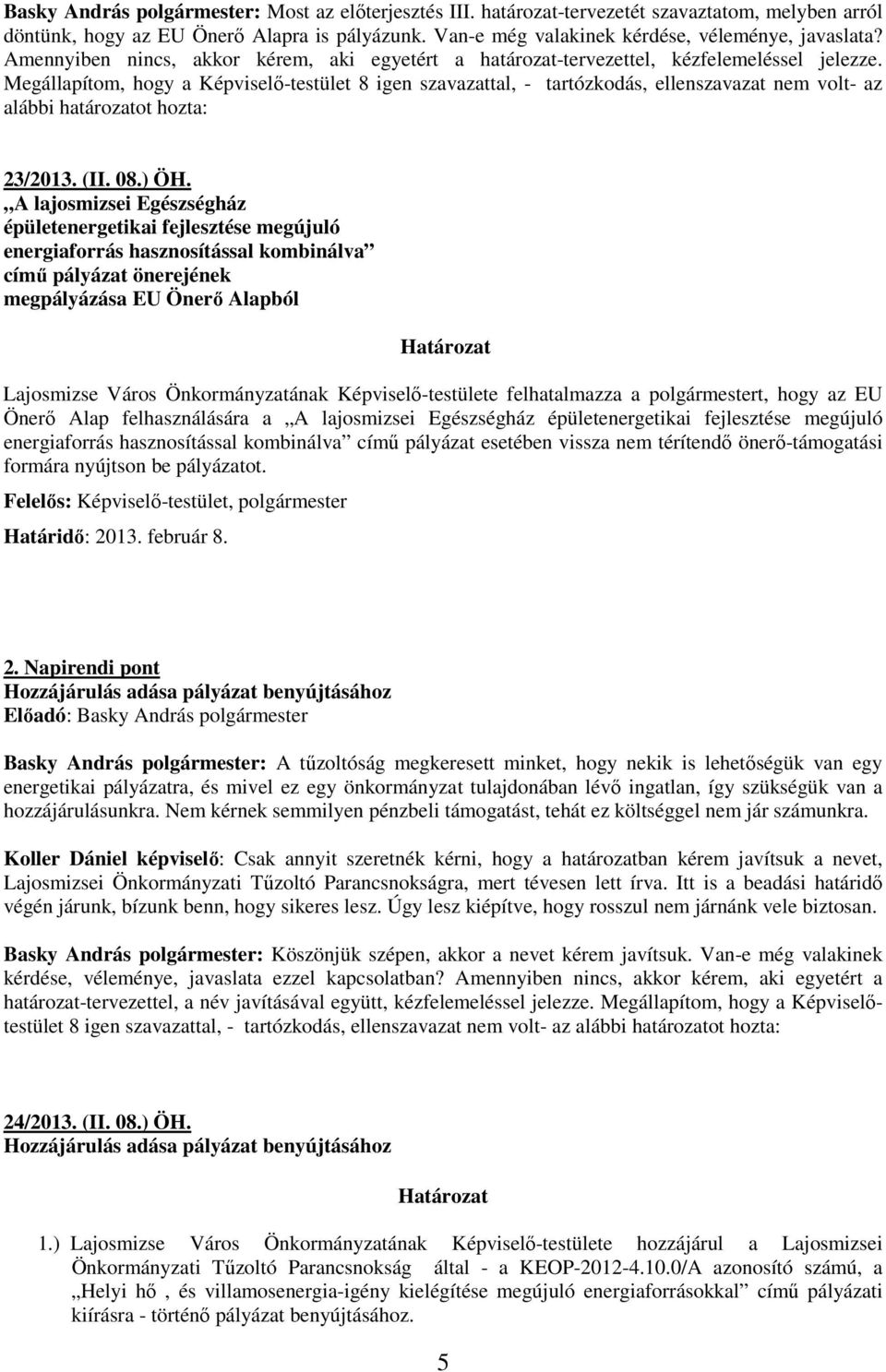 Megállapítom, hogy a Képviselı-testület 8 igen szavazattal, - tartózkodás, ellenszavazat nem volt- az alábbi határozatot hozta: 23/2013. (II. 08.) ÖH.