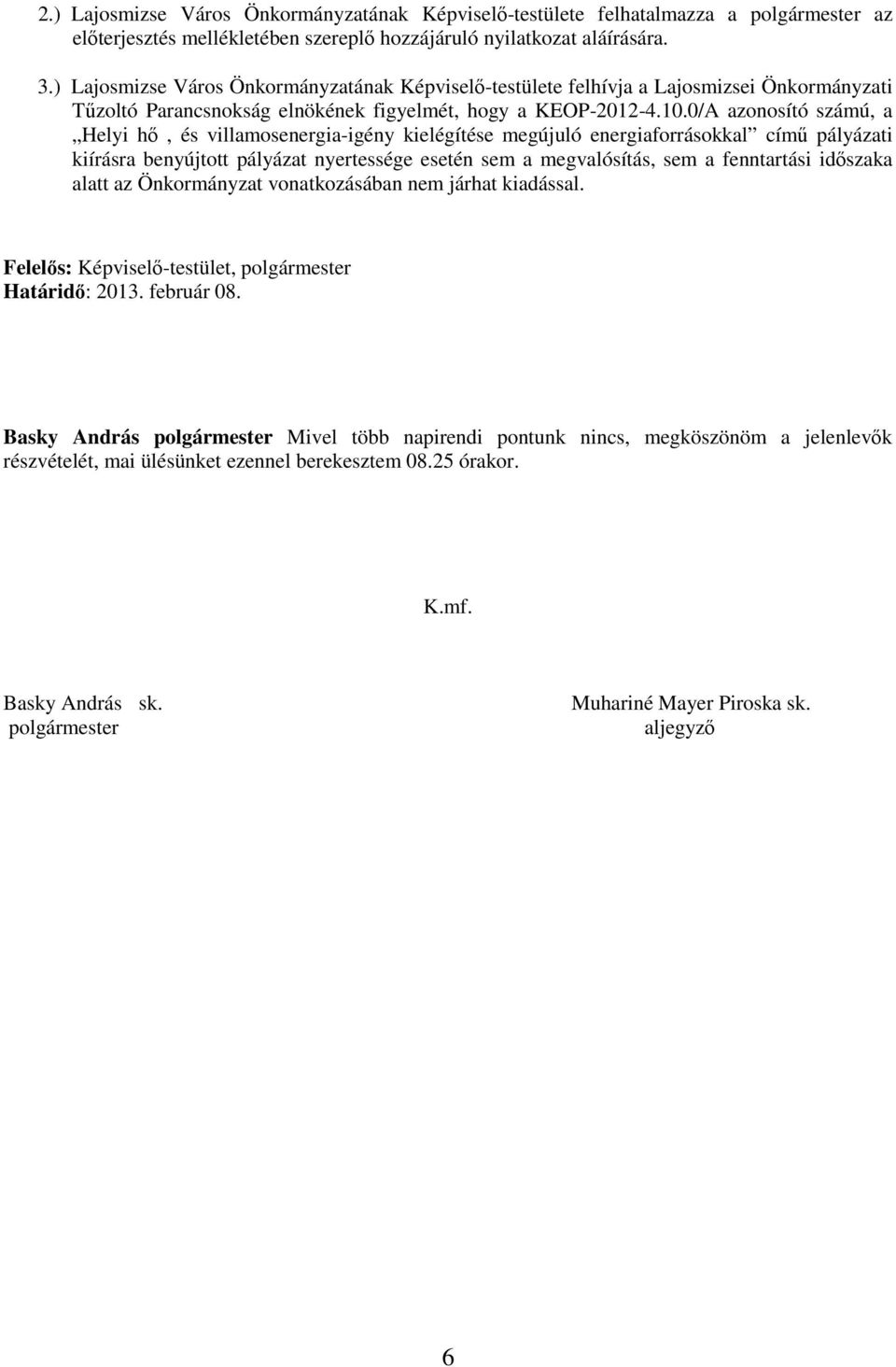 0/A azonosító számú, a Helyi hı, és villamosenergia-igény kielégítése megújuló energiaforrásokkal címő pályázati kiírásra benyújtott pályázat nyertessége esetén sem a megvalósítás, sem a fenntartási