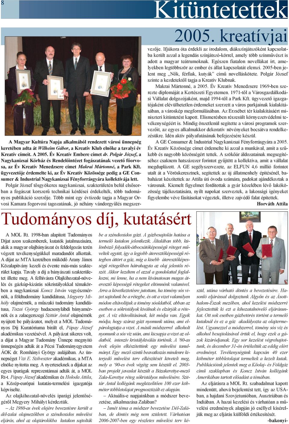 A díjat az MTA keretében mûködõ Arany János Közalapítvány kezeli és évente más-más szakterület kapja. Tavaly a díj a bányászati szakterületet illette meg.